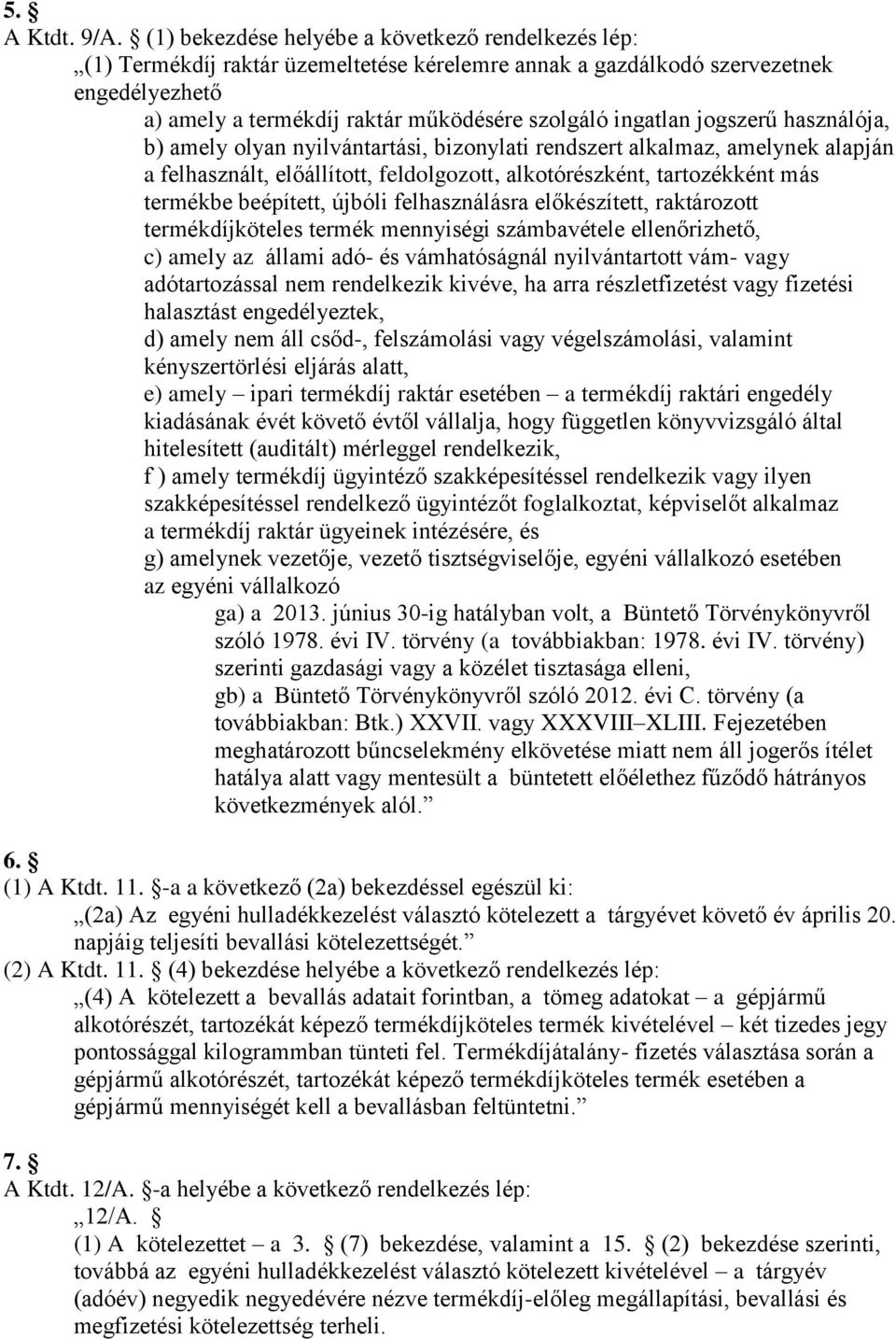 jogszerű használója, b) amely olyan nyilvántartási, bizonylati rendszert alkalmaz, amelynek alapján a felhasznált, előállított, feldolgozott, alkotórészként, tartozékként más termékbe beépített,