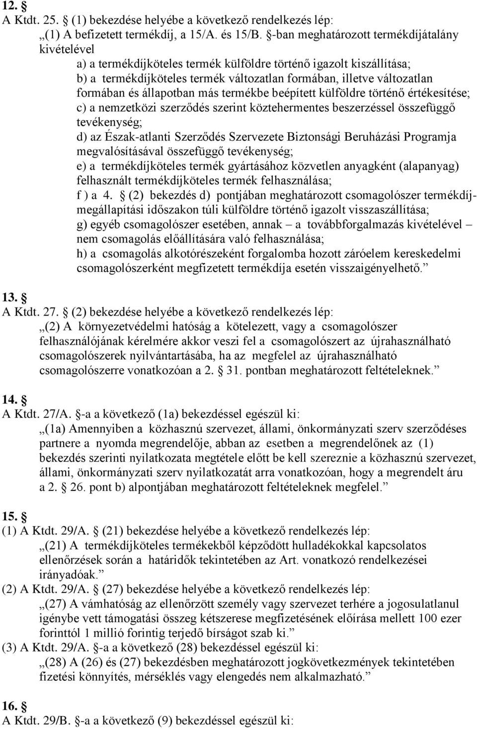 állapotban más termékbe beépített külföldre történő értékesítése; c) a nemzetközi szerződés szerint köztehermentes beszerzéssel összefüggő tevékenység; d) az Észak-atlanti Szerződés Szervezete