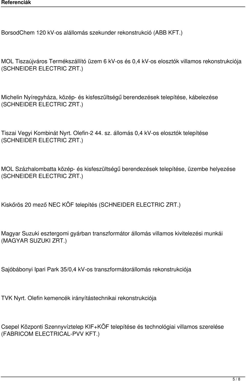 állomás 0,4 kv-os elosztók telepítése (SCHNEIDER ELECTRIC ZRT.) MOL Százhalombatta közép- és kisfeszültségű berendezések telepítése, üzembe helyezése (SCHNEIDER ELECTRIC ZRT.