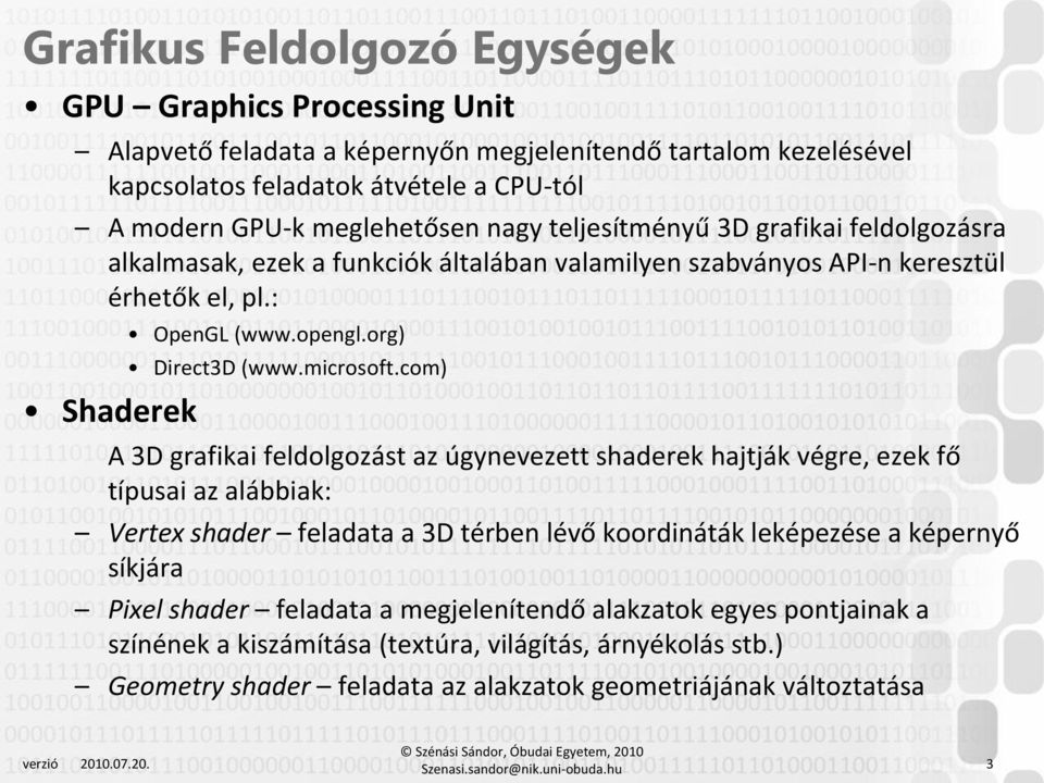 com) Shaderek A 3D grafikai feldolgozást az úgynevezett shaderek hajtják végre, ezek fő típusai az alábbiak: Vertex shader feladata a 3D térben lévő koordináták leképezése a képernyő síkjára Pixel