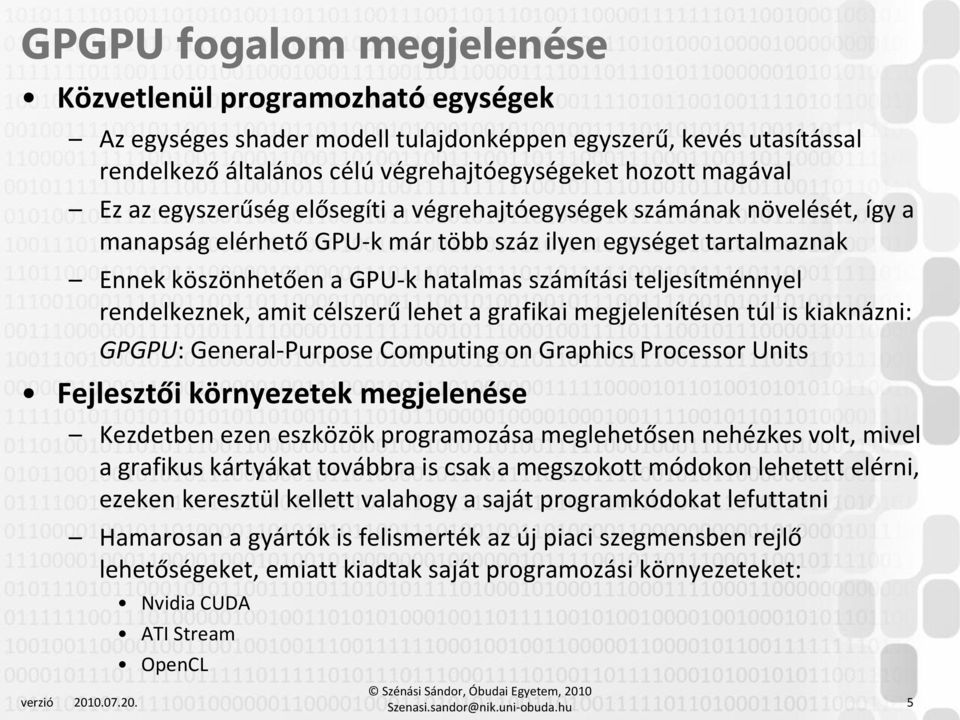 rendelkeznek, amit célszerű lehet a grafikai megjelenítésen túl is kiaknázni: GPGPU: General-Purpose Computing on Graphics Processor Units Fejlesztői környezetek megjelenése Kezdetben ezen eszközök