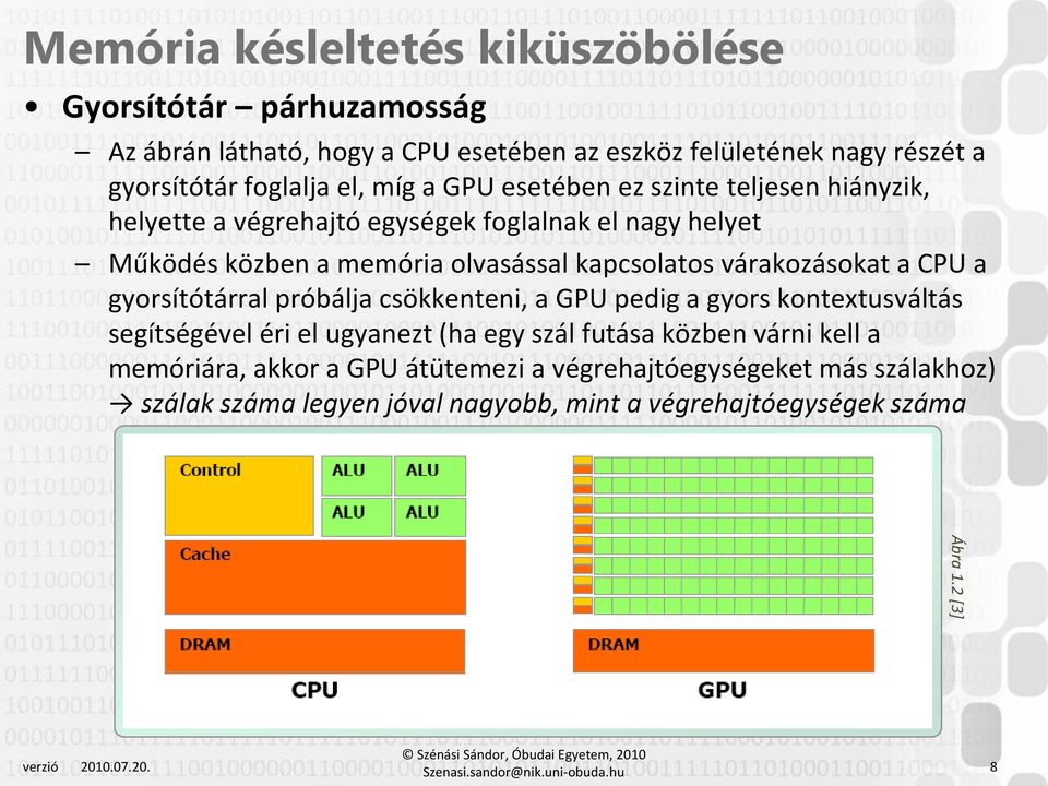 gyorsítótárral próbálja csökkenteni, a GPU pedig a gyors kontextusváltás segítségével éri el ugyanezt (ha egy szál futása közben várni kell a memóriára, akkor a GPU