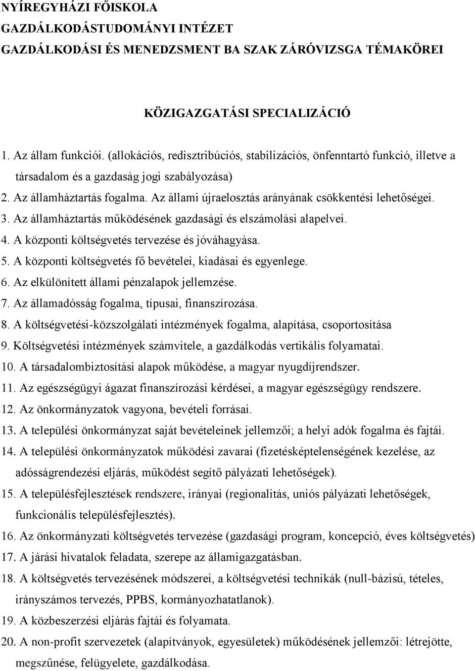 A központi költségvetés fő bevételei, kiadásai és egyenlege. 6. Az elkülönített állami pénzalapok jellemzése. 7. Az államadósság fogalma, típusai, finanszírozása. 8.