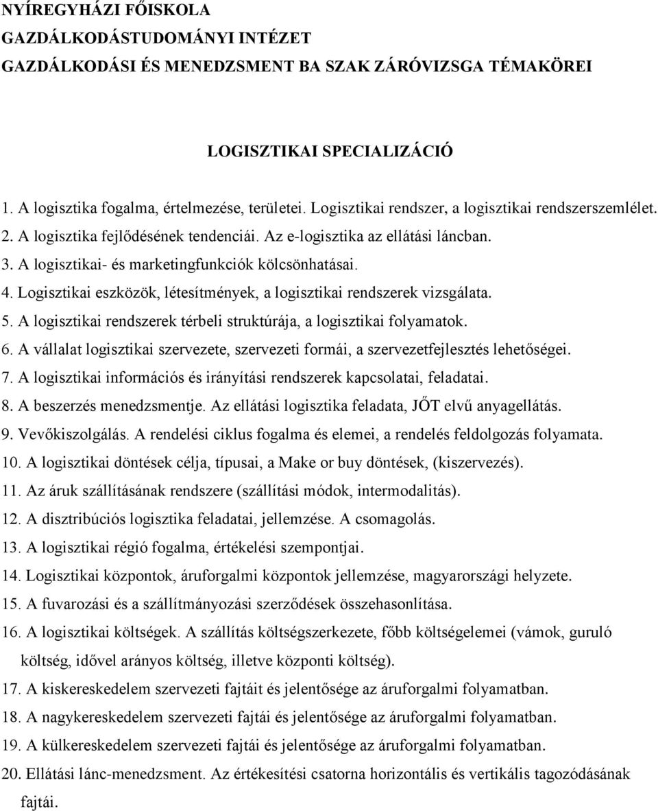 A logisztikai rendszerek térbeli struktúrája, a logisztikai folyamatok. 6. A vállalat logisztikai szervezete, szervezeti formái, a szervezetfejlesztés lehetőségei. 7.