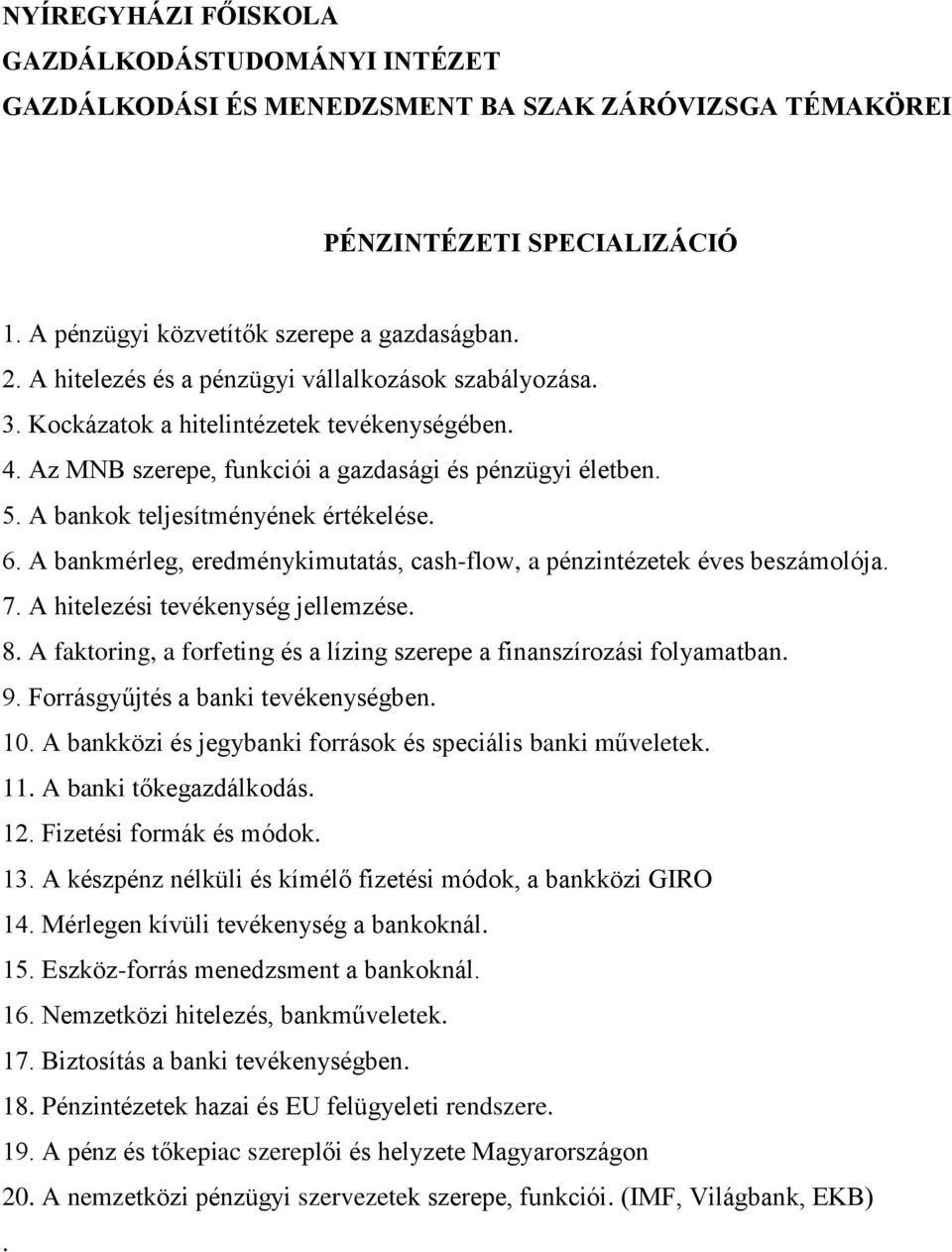 A hitelezési tevékenység jellemzése. 8. A faktoring, a forfeting és a lízing szerepe a finanszírozási folyamatban. 9. Forrásgyűjtés a banki tevékenységben. 10.