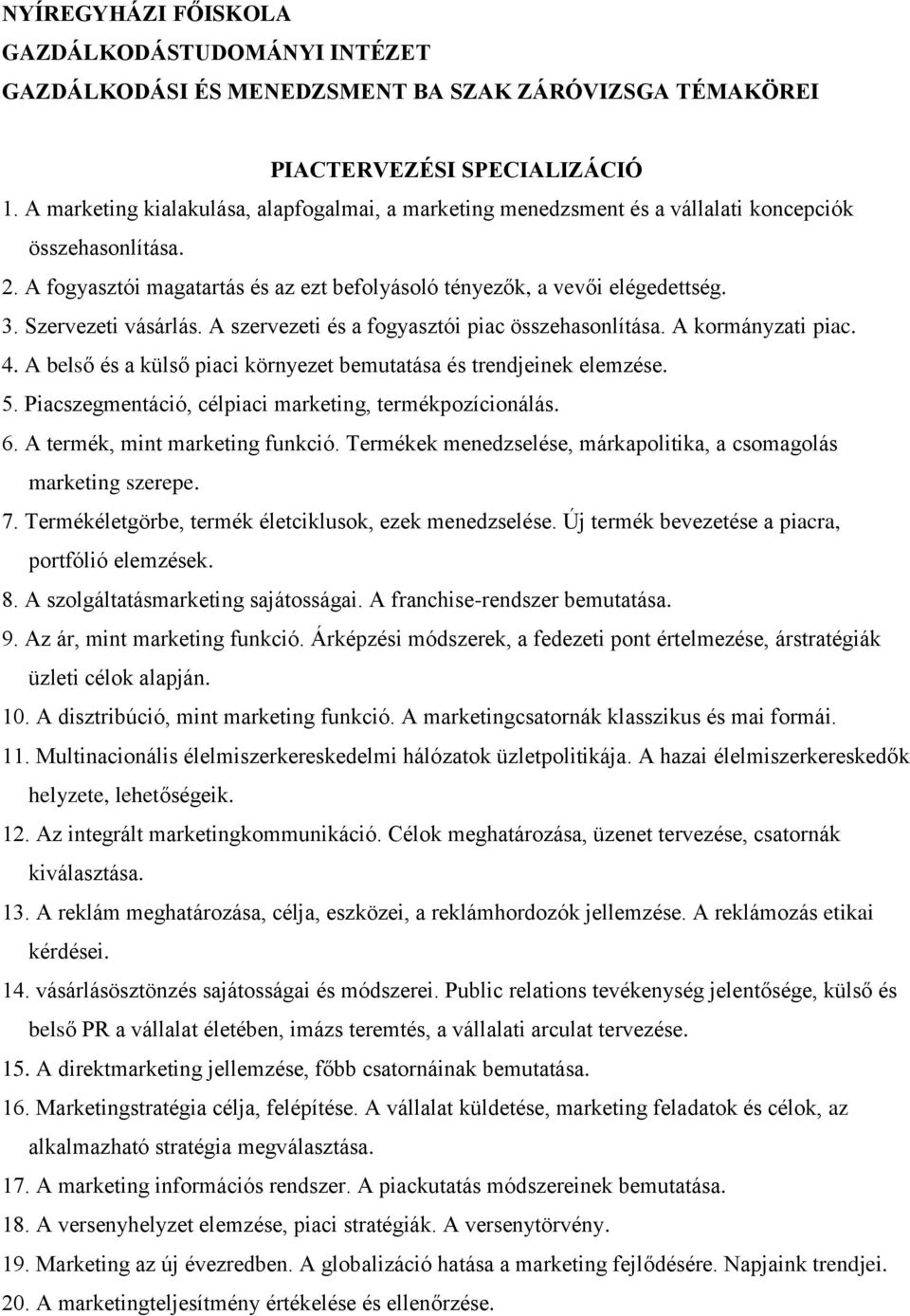 A belső és a külső piaci környezet bemutatása és trendjeinek elemzése. 5. Piacszegmentáció, célpiaci marketing, termékpozícionálás. 6. A termék, mint marketing funkció.