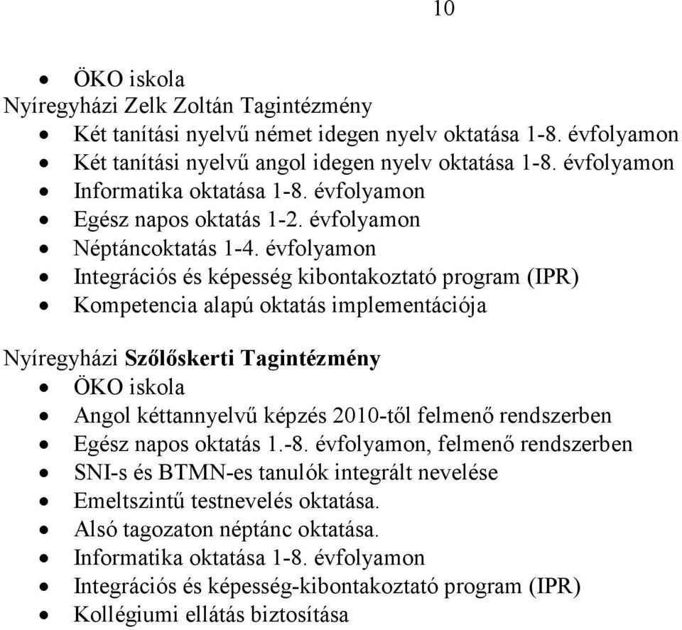 évfolyamon Integrációs és képesség kibontakoztató program (IPR) Kompetencia alapú oktatás implementációja Nyíregyházi Szőlőskerti Tagintézmény ÖKO iskola Angol kéttannyelvű képzés 2010-től