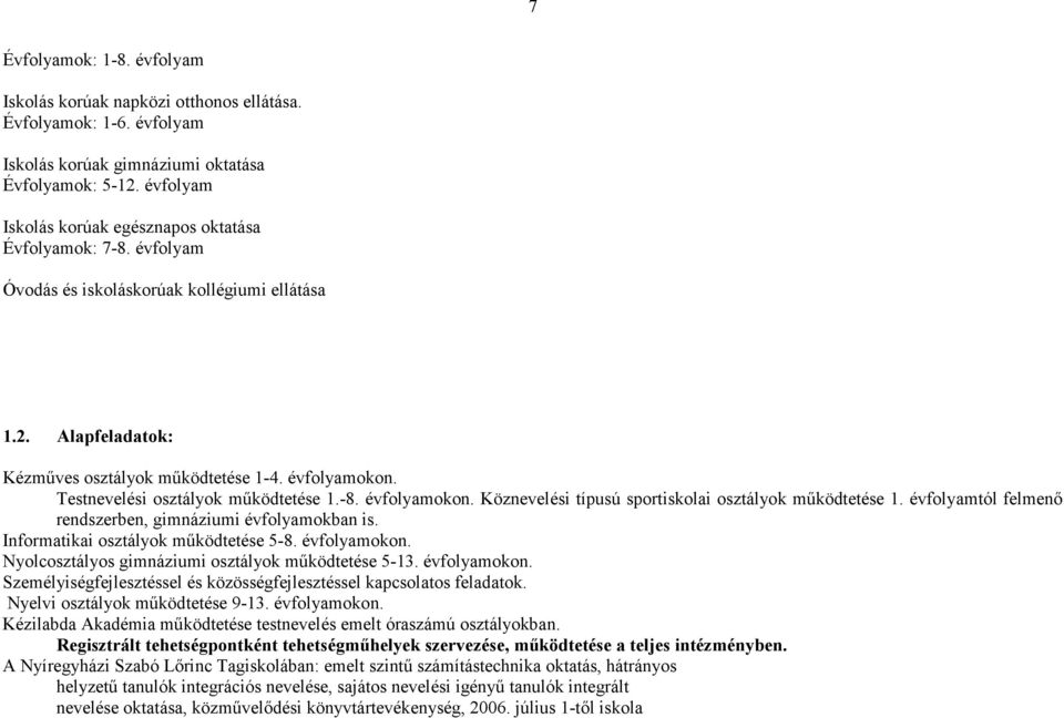 Testnevelési osztályok működtetése 1.-8. évfolyamokon. Köznevelési típusú sportiskolai osztályok működtetése 1. évfolyamtól felmenő rendszerben, gimnáziumi évfolyamokban is.