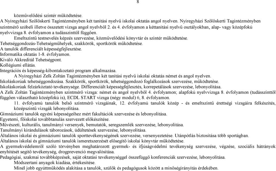 évfolyamon a tudásszinttől függően. Emeltszintű testnevelés képzés szervezése, közművelődési könyvtár és szintér működtetése. Tehetséggondozás-Tehetségműhelyek, szakkörök, sportkörök működtetése.