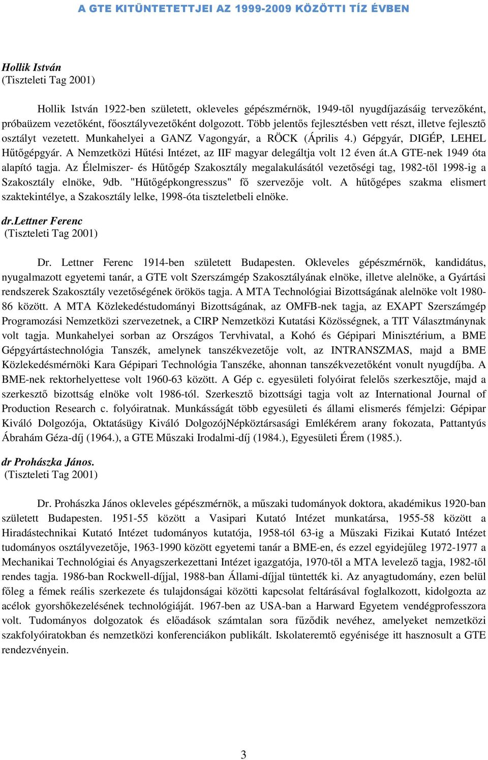 A Nemzetközi Hűtési Intézet, az IIF magyar delegáltja volt 12 éven át.a GTE-nek 1949 óta alapító tagja.