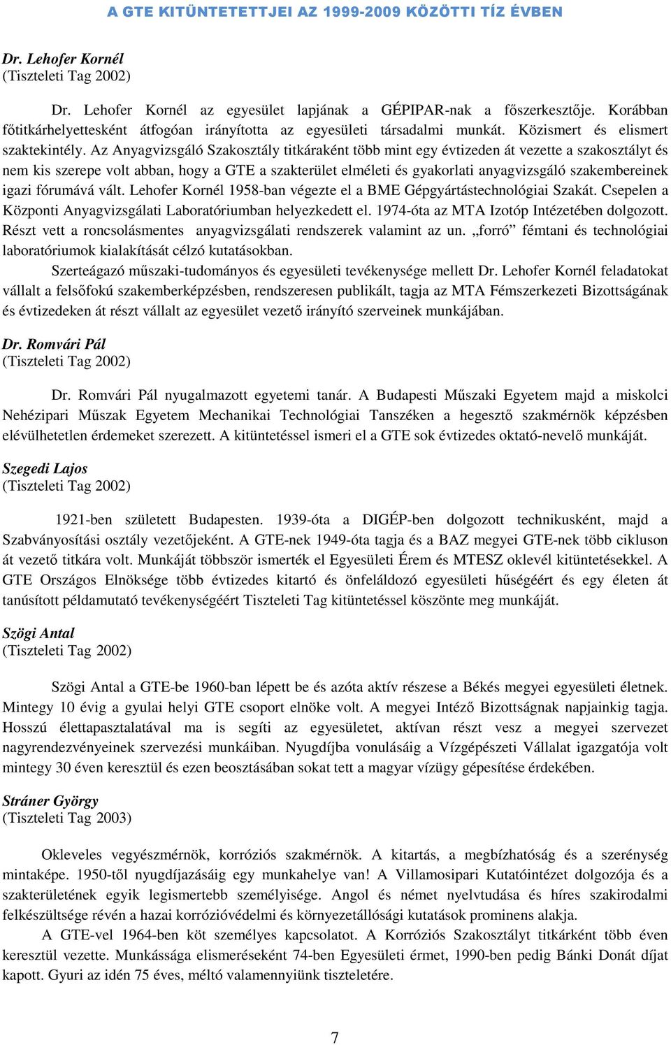 Az Anyagvizsgáló Szakosztály titkáraként több mint egy évtizeden át vezette a szakosztályt és nem kis szerepe volt abban, hogy a GTE a szakterület elméleti és gyakorlati anyagvizsgáló szakembereinek