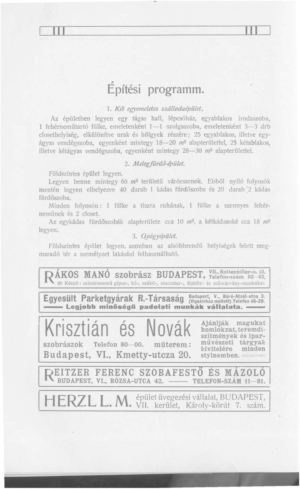 részére j 25 egyablakos, illetve egyágyas vendégszoba, egyenként mintegy 18-20 m 2 alap területtel, 25 kétablakos, illetve kétágyas vendégszoba, egyenként mintegy 28-30 m 2 alap területtel. 2. Melegfürdő-épület.