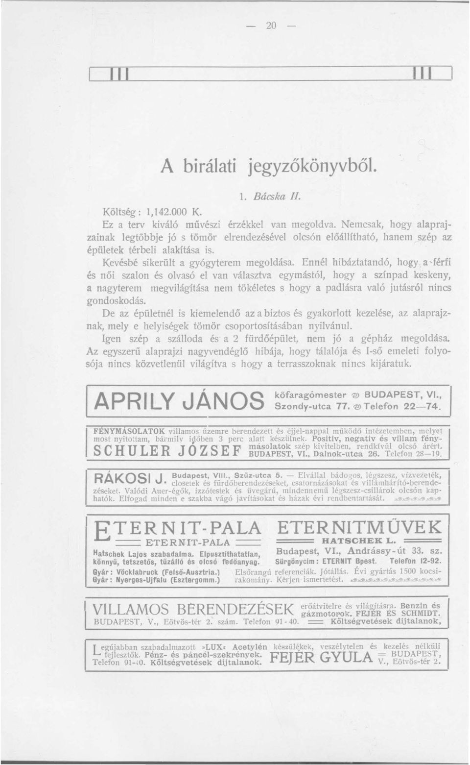 a -férfi és női szalon és olvasó el van választva egymástól, hogy a színpad keskeny, a nagyterem megvilágítása nem tökéletes s hogy a padlásra való j utásró I nincs gondoskodás.