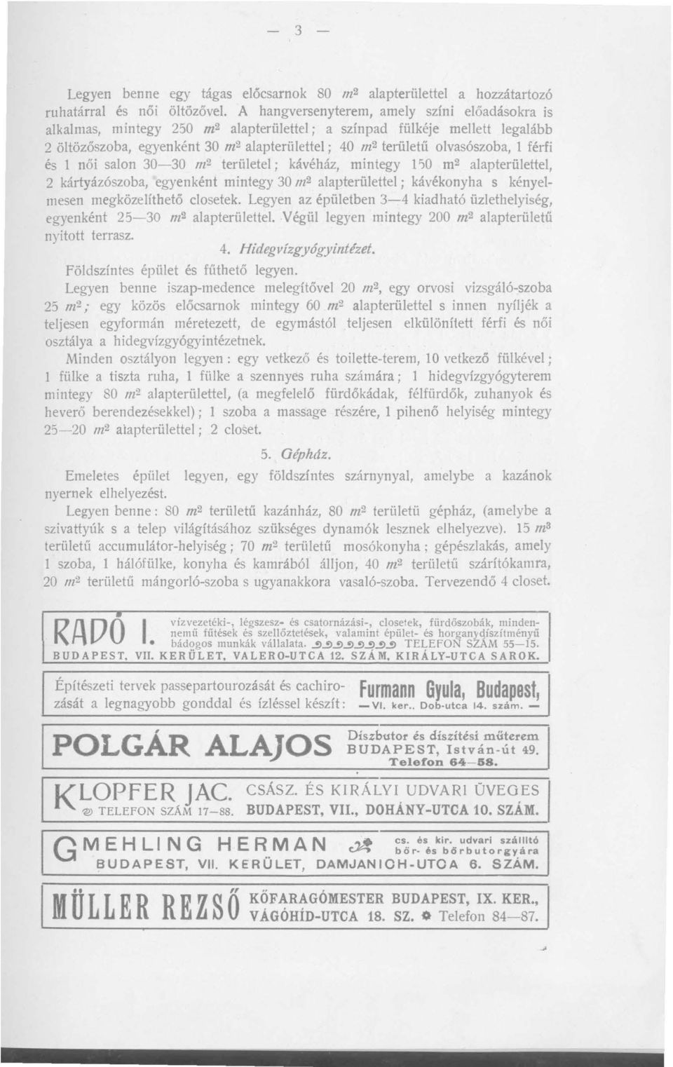 olvasószoba, 1 férfi és 1 női salon 30-30 m 2 területei; kávéház, mintegy 1')0 m 2 alapterülettel, 2 kártyázószoba, egyenként mintegy 30 m 2 alapterülettel ; kávékonyha s kényelmesen megközelíthető