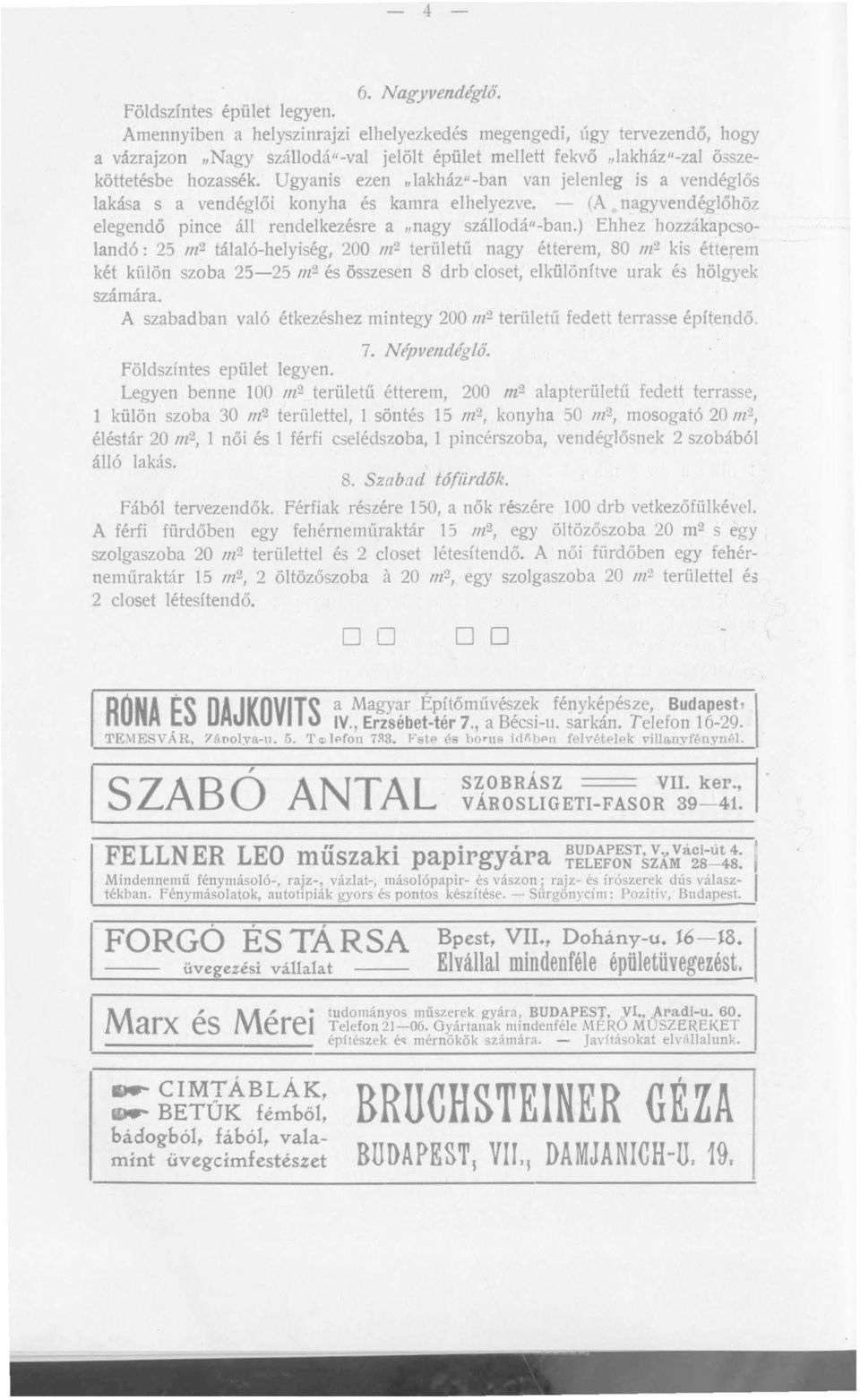 Ugyanis ezen "lakház"-ban van jelenleg is a vendéglős lakása s a vendéglői konyha és kamra elhelyezve. - (A nagyvendéglőhöz elegendő pince áll rendelkezésre a "nagy szállodá"-ban.