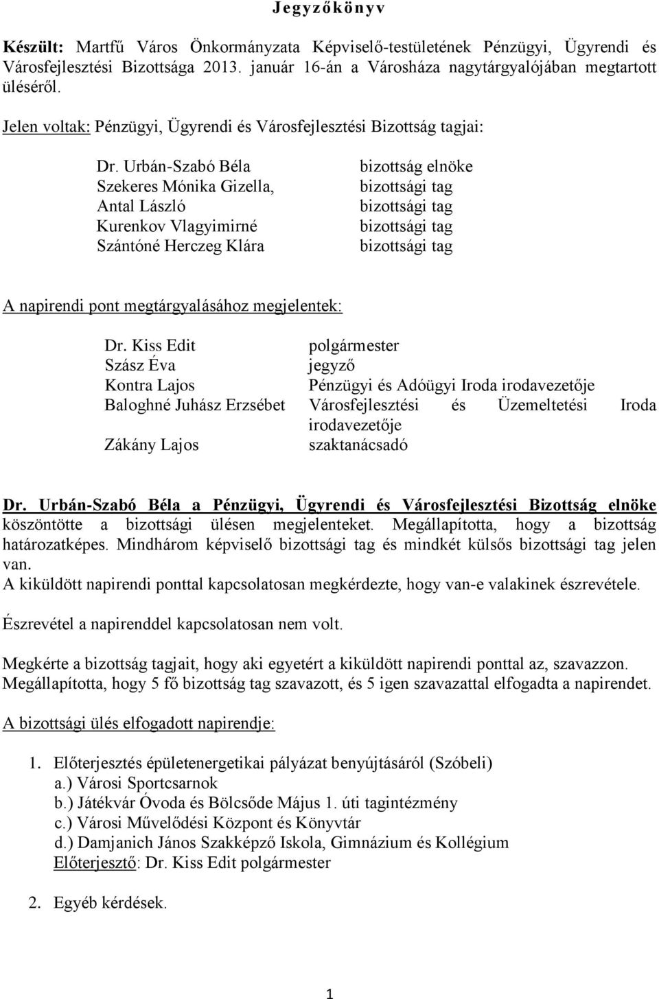 Urbán-Szabó Béla Szekeres Mónika Gizella, Antal László Kurenkov Vlagyimirné Szántóné Herczeg Klára bizottság elnöke bizottsági tag bizottsági tag bizottsági tag bizottsági tag A napirendi pont