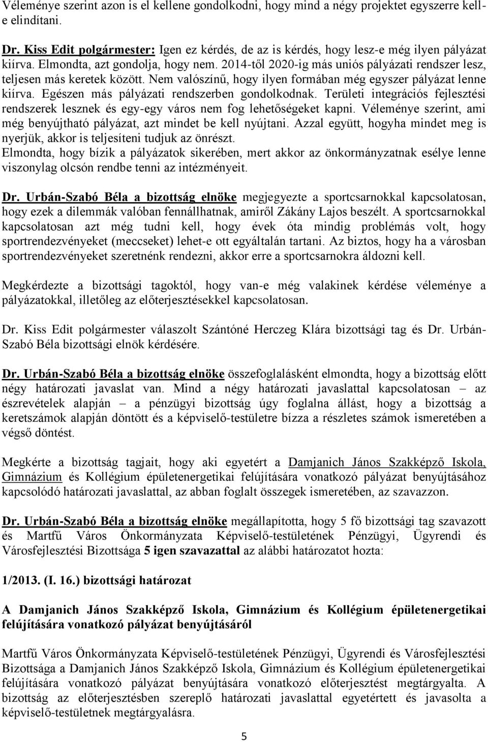 2014-től 2020-ig más uniós pályázati rendszer lesz, teljesen más keretek között. Nem valószínű, hogy ilyen formában még egyszer pályázat lenne kiírva. Egészen más pályázati rendszerben gondolkodnak.