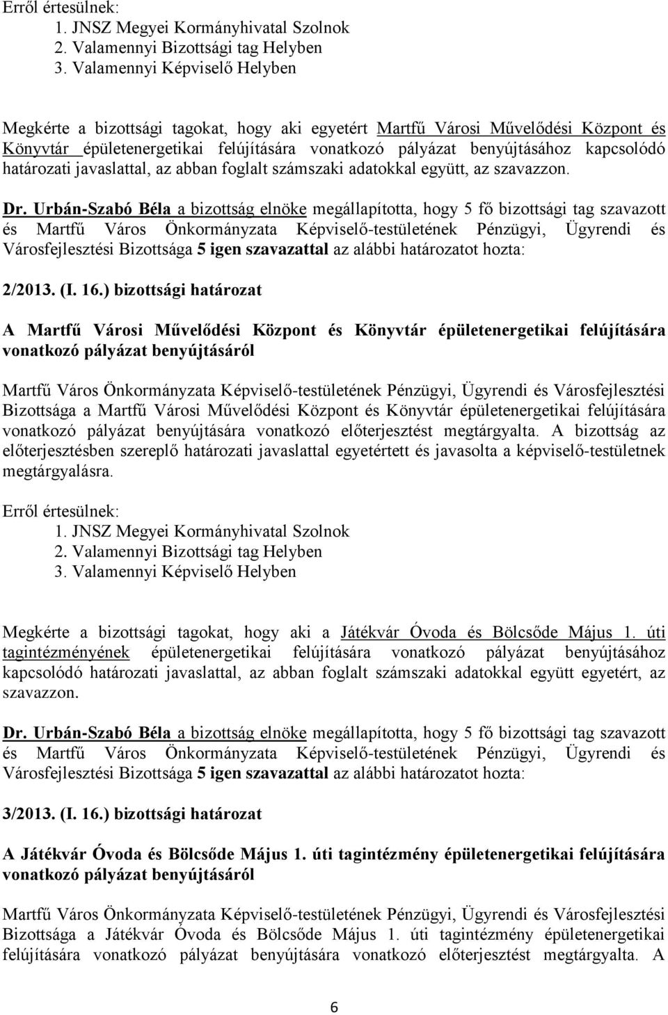 határozati javaslattal, az abban foglalt számszaki adatokkal együtt, az szavazzon. Dr.