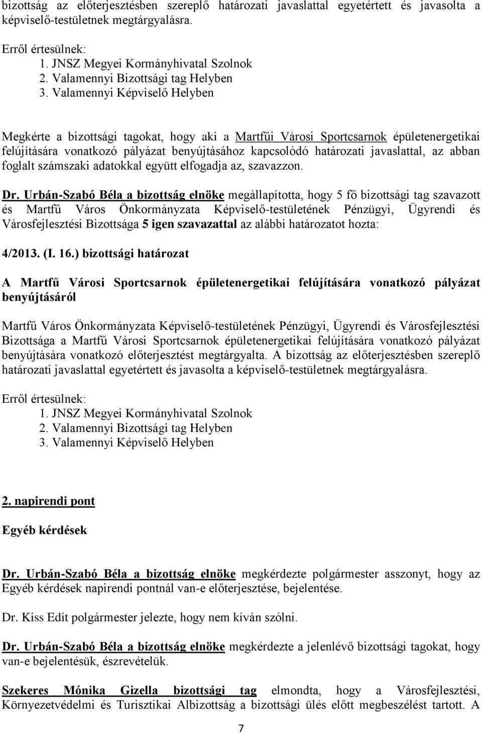 Valamennyi Képviselő Helyben Megkérte a bizottsági tagokat, hogy aki a Martfűi Városi Sportcsarnok épületenergetikai felújítására vonatkozó pályázat benyújtásához kapcsolódó határozati javaslattal,