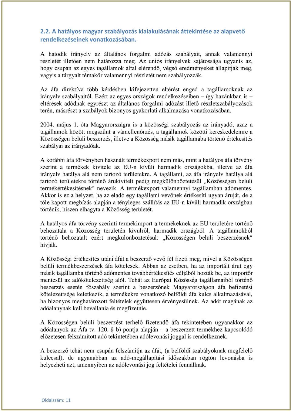 Az uniós irányelvek sajátossága ugyanis az, hogy csupán az egyes tagállamok által elérendő, végső eredményeket állapítják meg, vagyis a tárgyalt témakör valamennyi részletét nem szabályozzák.