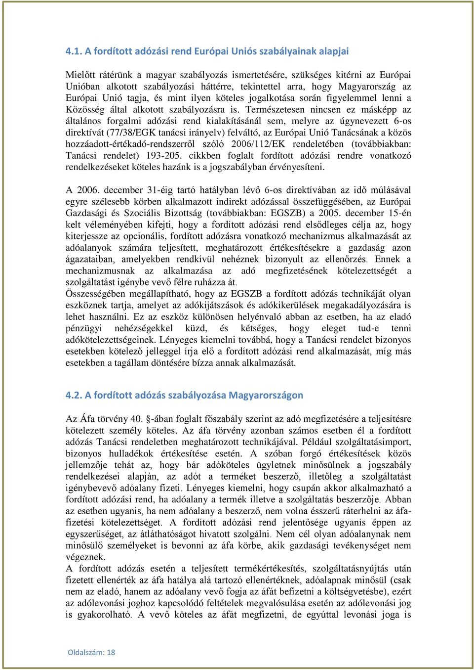 Természetesen nincsen ez másképp az általános forgalmi adózási rend kialakításánál sem, melyre az úgynevezett 6-os direktívát (77/38/EGK tanácsi irányelv) felváltó, az Európai Unió Tanácsának a közös