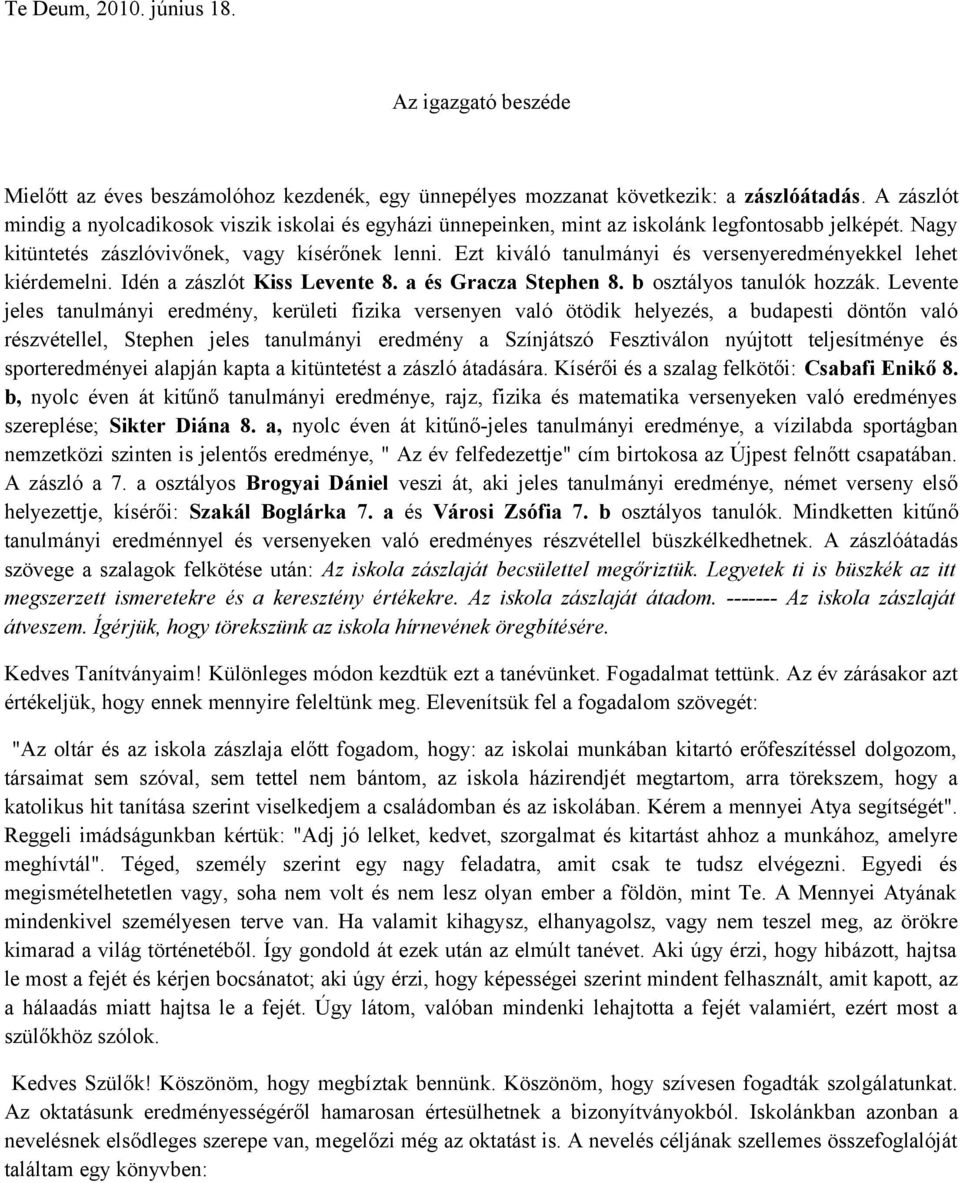 Ezt kiváló tanulmányi és versenyeredményekkel lehet kiérdemelni. Idén a zászlót Kiss Levente 8. a és Gracza Stephen 8. b osztályos tanulók hozzák.