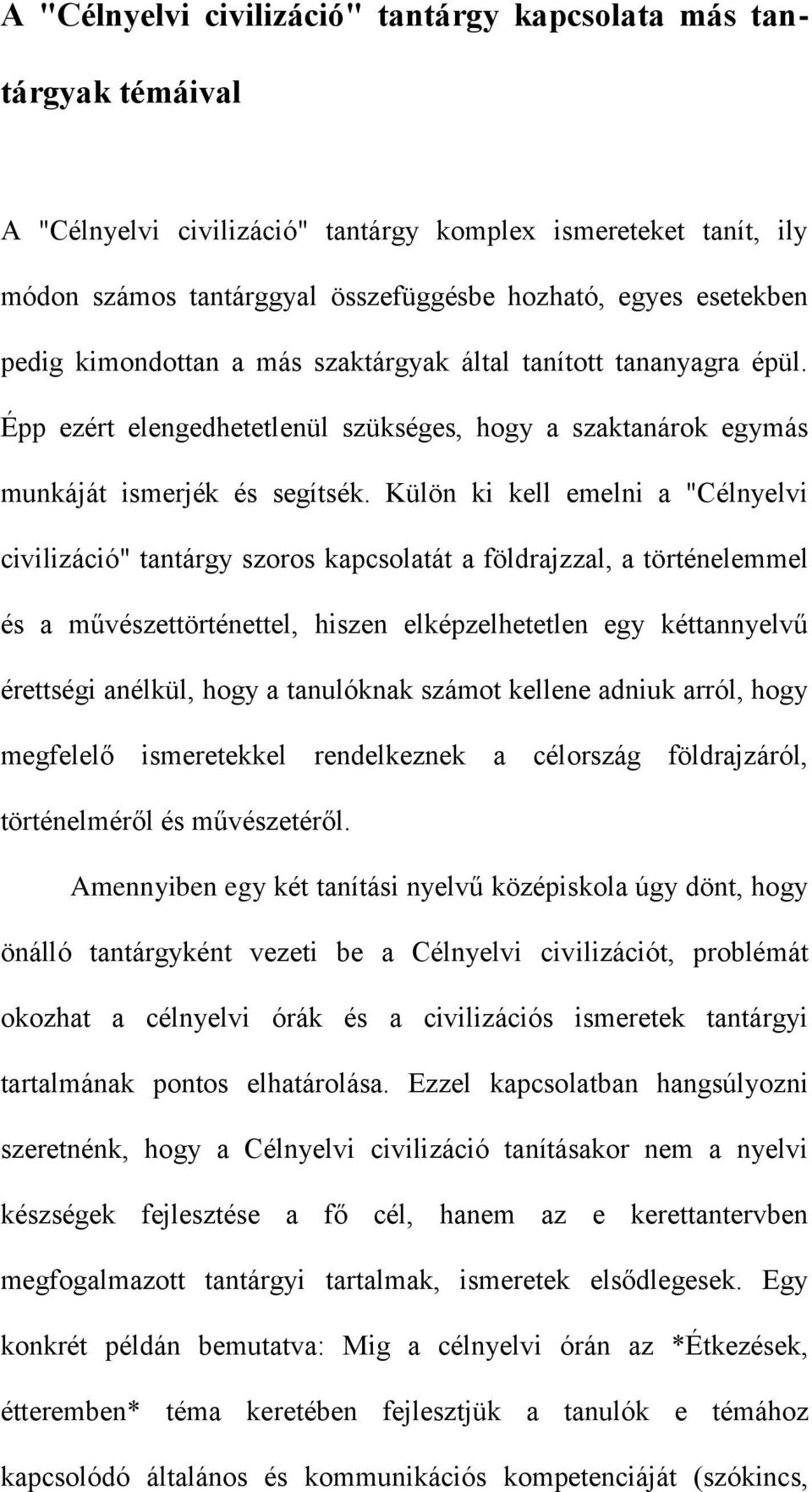 Külön ki kell emelni a "Célnyelvi civilizáció" tantárgy szoros kapcsolatát a földrajzzal, a történelemmel és a művészettörténettel, hiszen elképzelhetetlen egy kéttannyelvű érettségi anélkül, hogy a