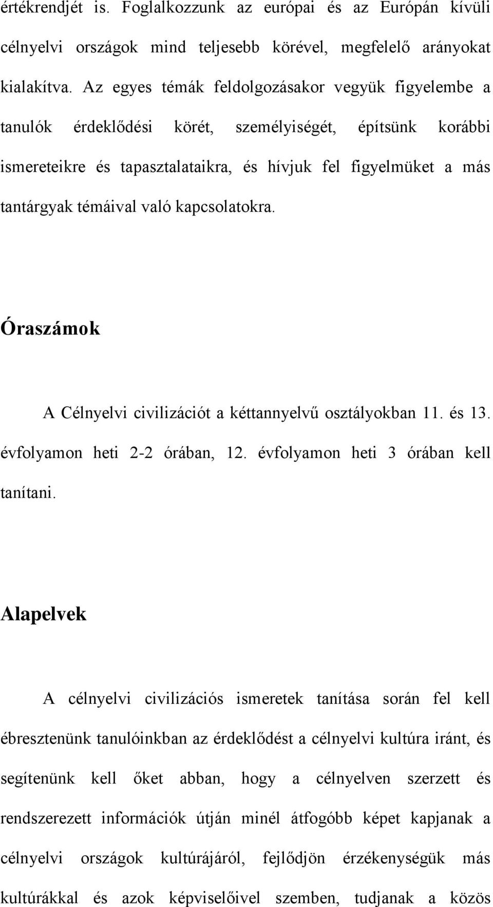 való kapcsolatokra. Óraszámok A Célnyelvi civilizációt a kéttannyelvű osztályokban 11. és 13. évfolyamon heti 2-2 órában, 12. évfolyamon heti 3 órában kell tanítani.