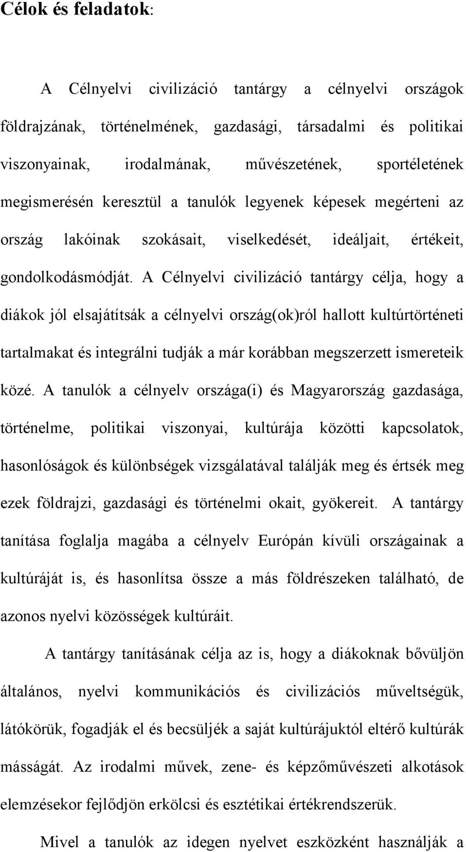 A Célnyelvi civilizáció tantárgy célja, hogy a diákok jól elsajátítsák a célnyelvi ország(ok)ról hallott kultúrtörténeti tartalmakat és integrálni tudják a már korábban megszerzett ismereteik közé.