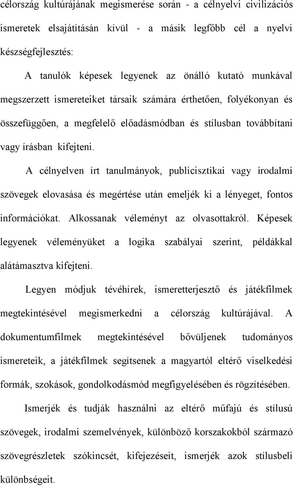 A célnyelven írt tanulmányok, publicisztikai vagy irodalmi szövegek elovasása és megértése után emeljék ki a lényeget, fontos információkat. Alkossanak véleményt az olvasottakról.