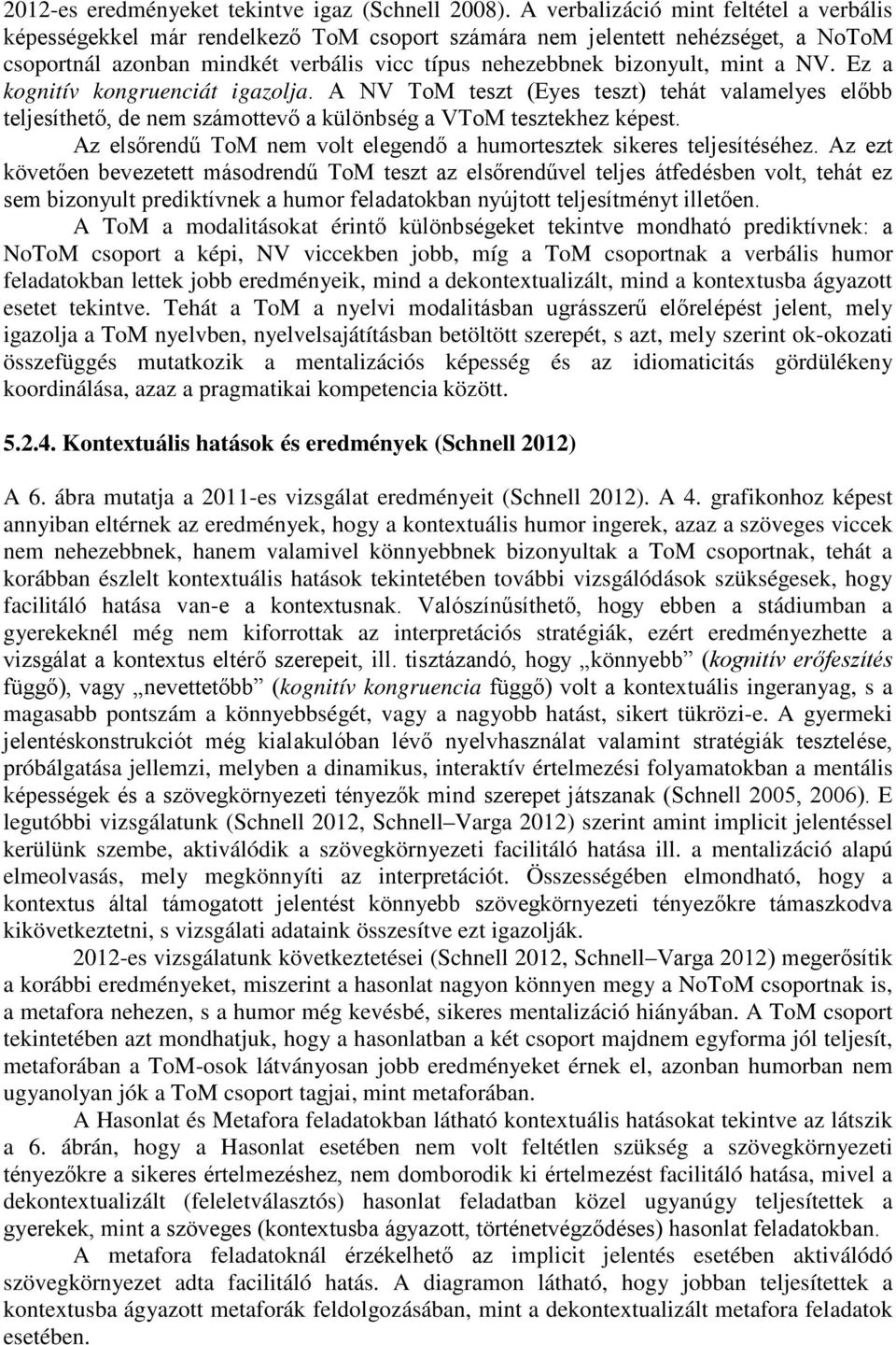 NV. Ez a kognitív kongruenciát igazolja. A NV ToM teszt (Eyes teszt) tehát valamelyes előbb teljesíthető, de nem számottevő a különbség a VToM tesztekhez képest.