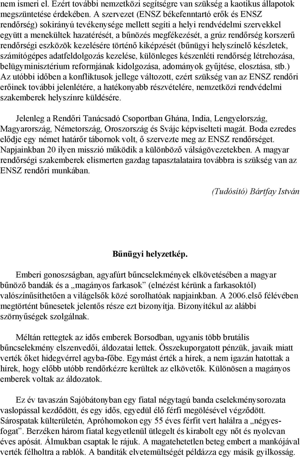 korszerű rendőrségi eszközök kezelésére történő kiképzését (bűnügyi helyszínelő készletek, számítógépes adatfeldolgozás kezelése, különleges készenléti rendőrség létrehozása, belügyminisztérium