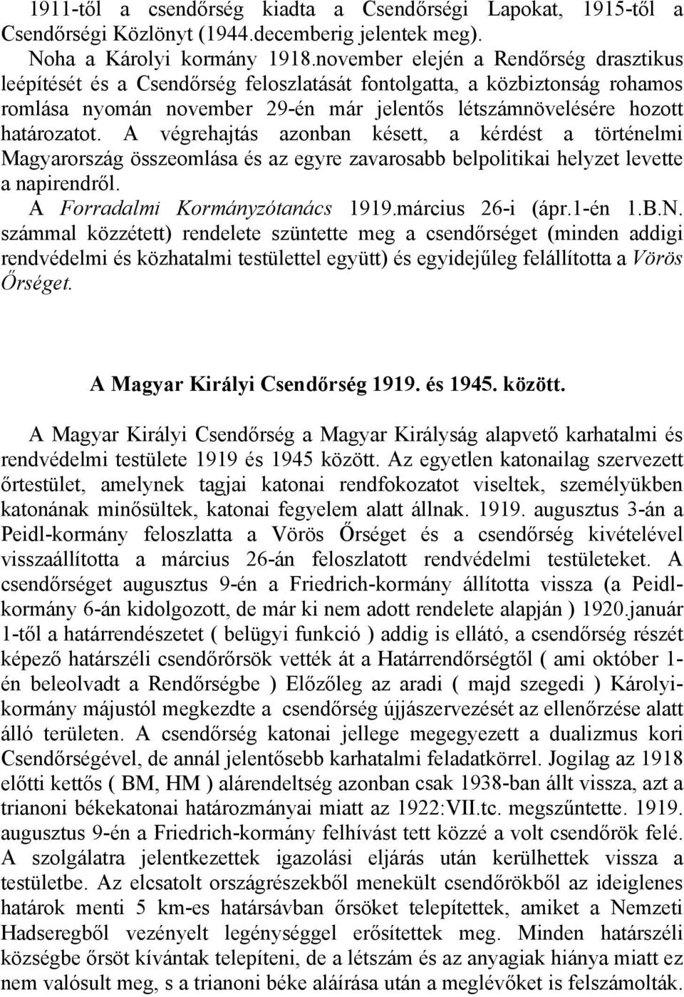 A végrehajtás azonban késett, a kérdést a történelmi Magyarország összeomlása és az egyre zavarosabb belpolitikai helyzet levette a napirendről. A Forradalmi Kormányzótanács 1919.március 26-i (ápr.