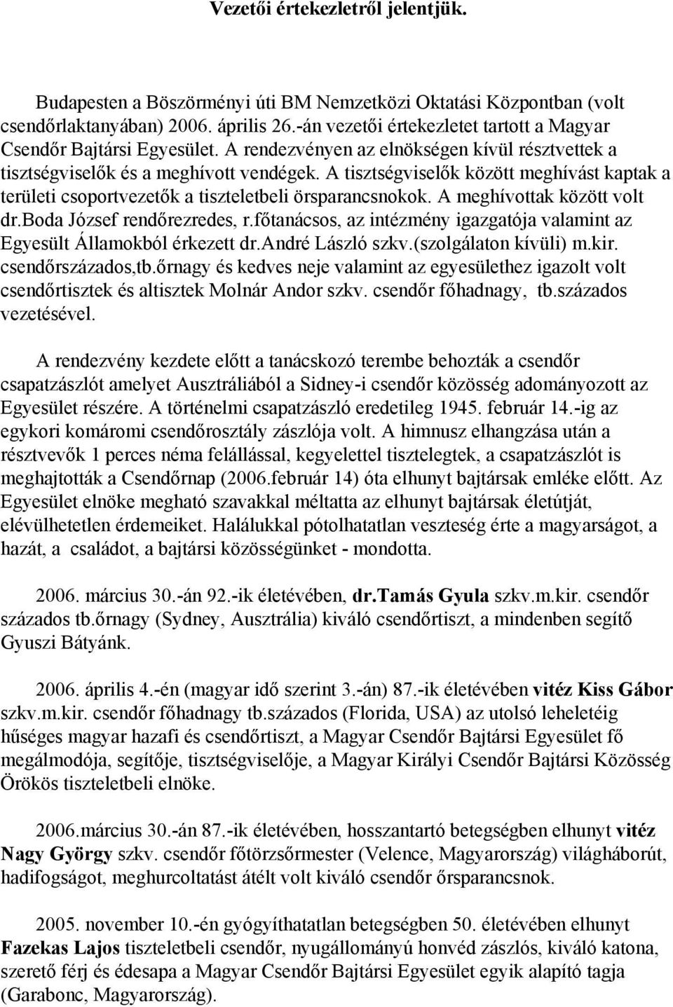 A tisztségviselők között meghívást kaptak a területi csoportvezetők a tiszteletbeli örsparancsnokok. A meghívottak között volt dr.boda József rendőrezredes, r.