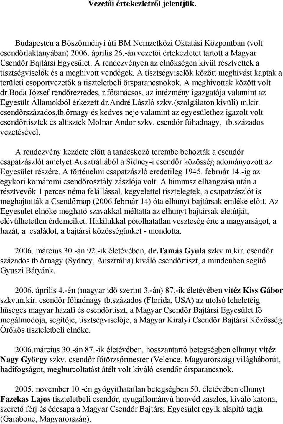 A tisztségviselők között meghívást kaptak a területi csoportvezetők a tiszteletbeli örsparancsnokok. A meghívottak között volt dr.boda József rendőrezredes, r.