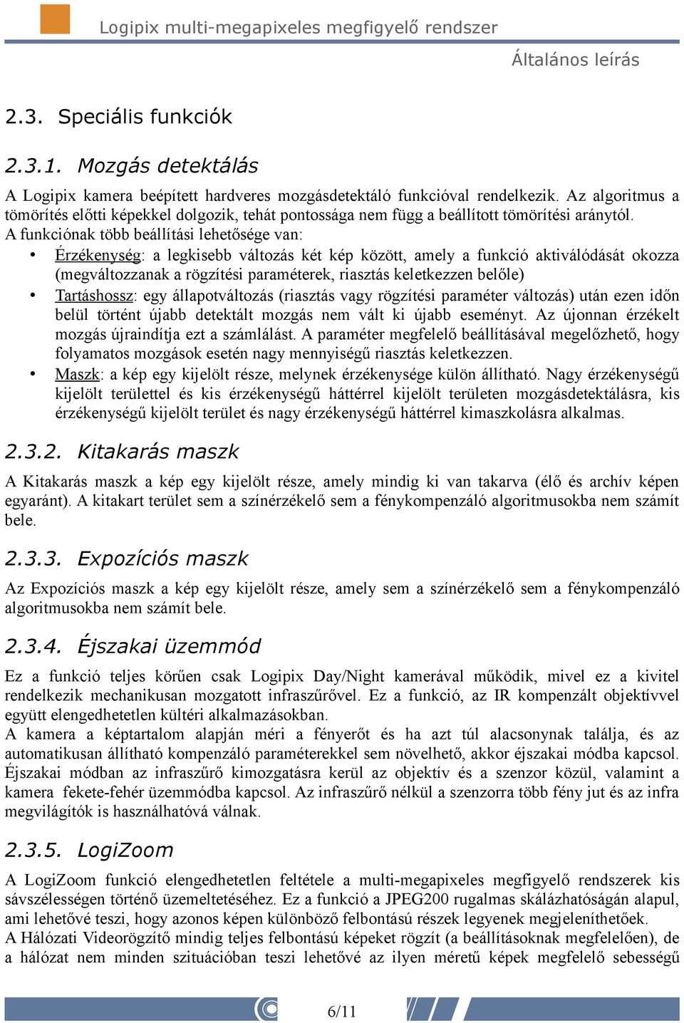 A funkciónak több beállítási lehetősége van: Érzékenység: a legkisebb változás két kép között, amely a funkció aktiválódását okozza (megváltozzanak a rögzítési paraméterek, riasztás keletkezzen