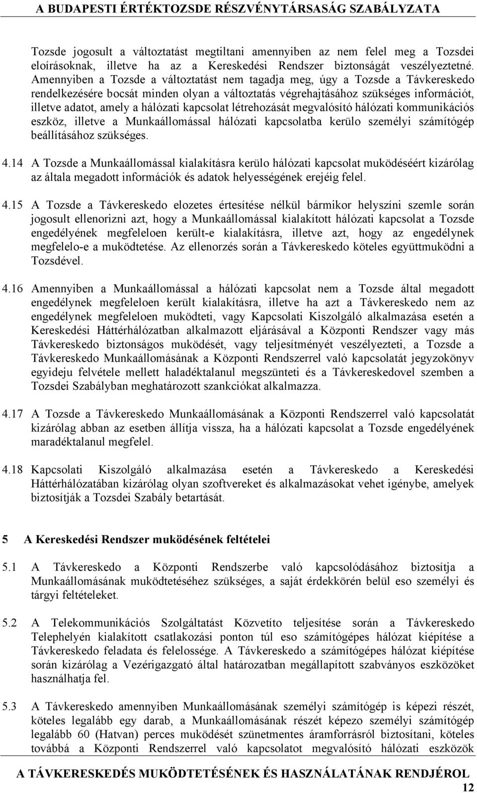 hálózati kapcsolat létrehozását megvalósító hálózati kommunikációs eszköz, illetve a Munkaállomással hálózati kapcsolatba kerülo személyi számítógép beállításához szükséges. 4.