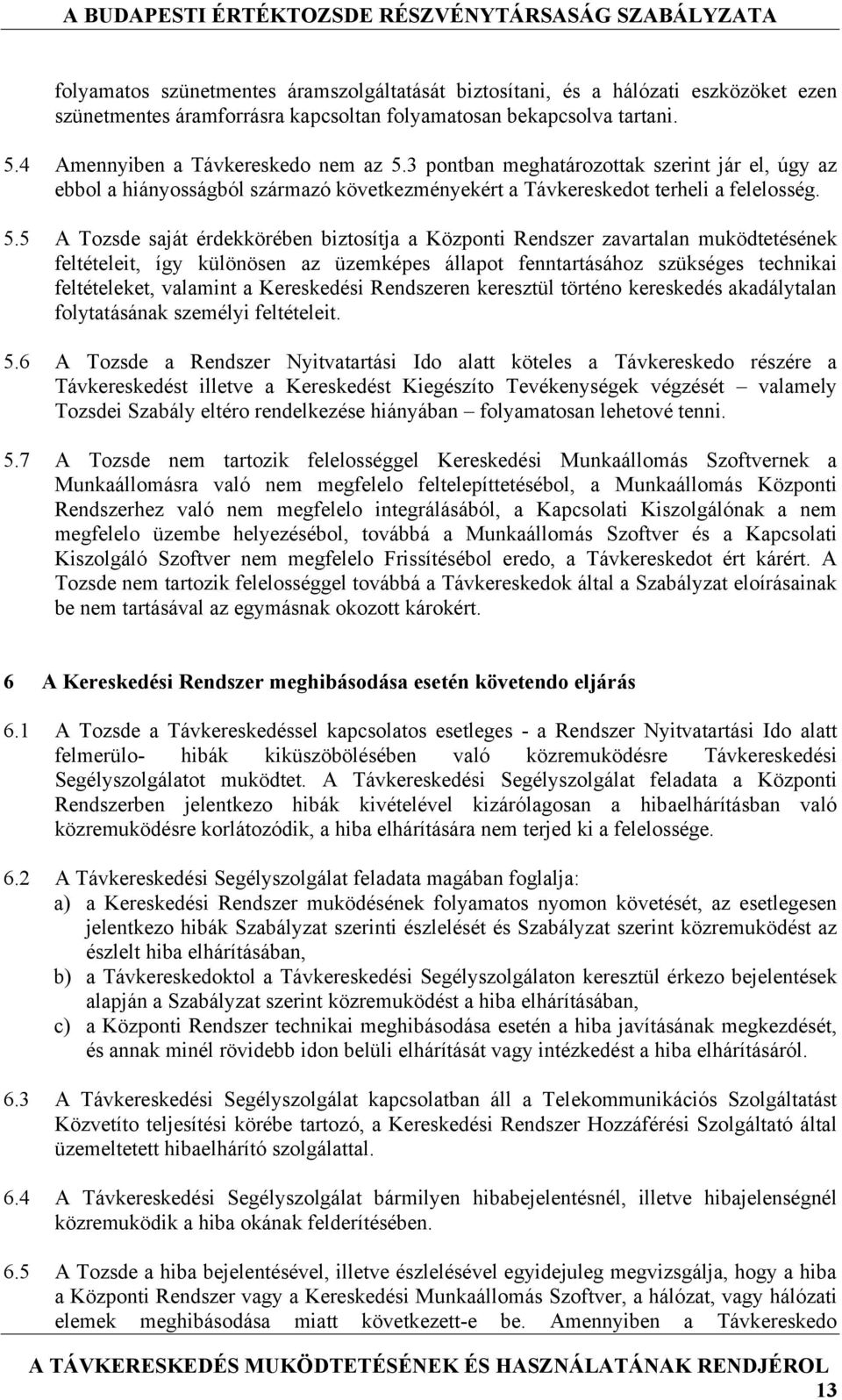 5 A Tozsde saját érdekkörében biztosítja a Központi Rendszer zavartalan muködtetésének feltételeit, így különösen az üzemképes állapot fenntartásához szükséges technikai feltételeket, valamint a