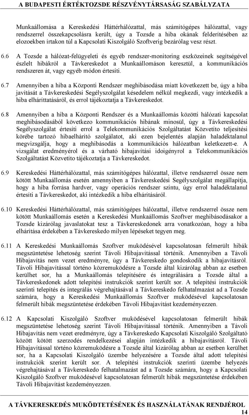 6 A Tozsde a hálózat-felügyeleti és egyéb rendszer-monitoring eszközeinek segítségével észlelt hibákról a Távkereskedot a Munkaállomáson keresztül, a kommunikációs rendszeren át, vagy egyéb módon