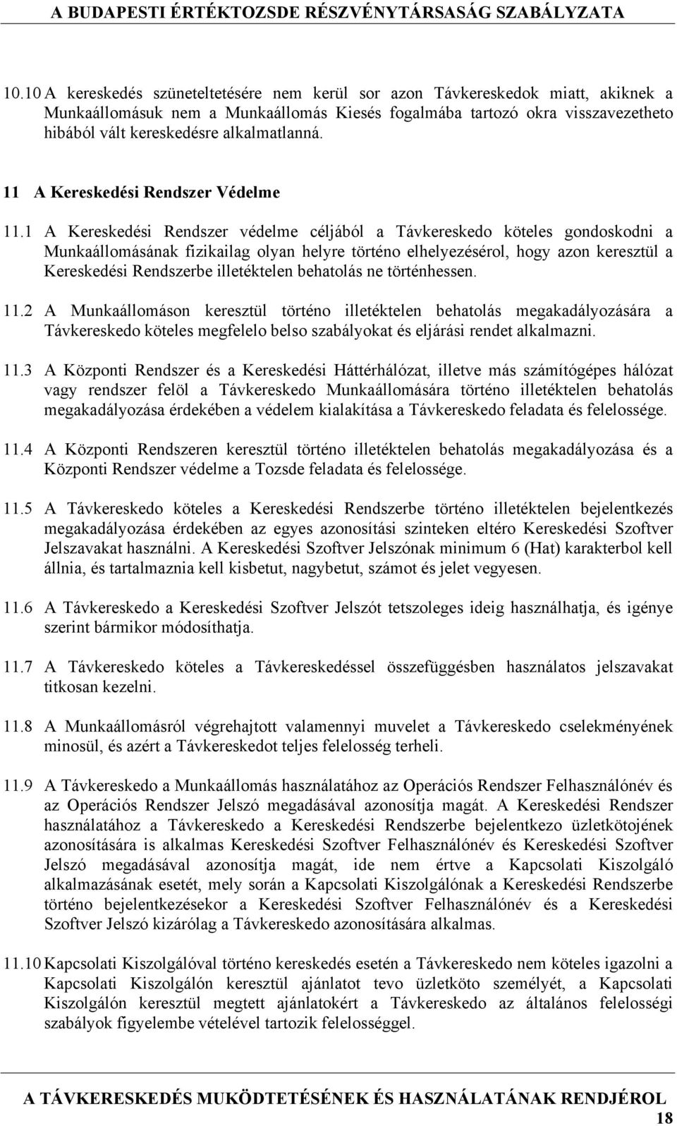 1 A Kereskedési Rendszer védelme céljából a Távkereskedo köteles gondoskodni a Munkaállomásának fizikailag olyan helyre történo elhelyezésérol, hogy azon keresztül a Kereskedési Rendszerbe