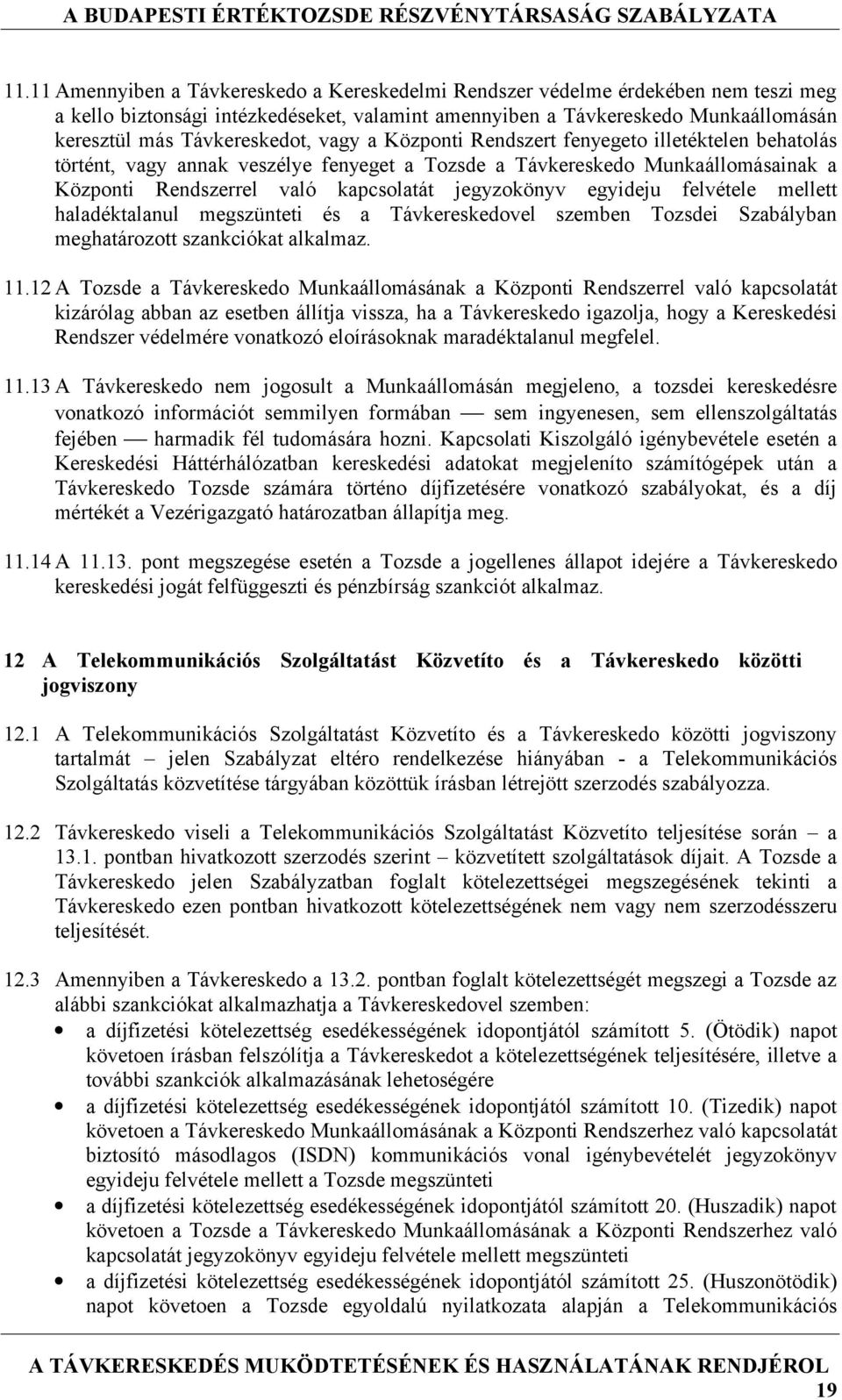 jegyzokönyv egyideju felvétele mellett haladéktalanul megszünteti és a Távkereskedovel szemben Tozsdei Szabályban meghatározott szankciókat alkalmaz. 11.