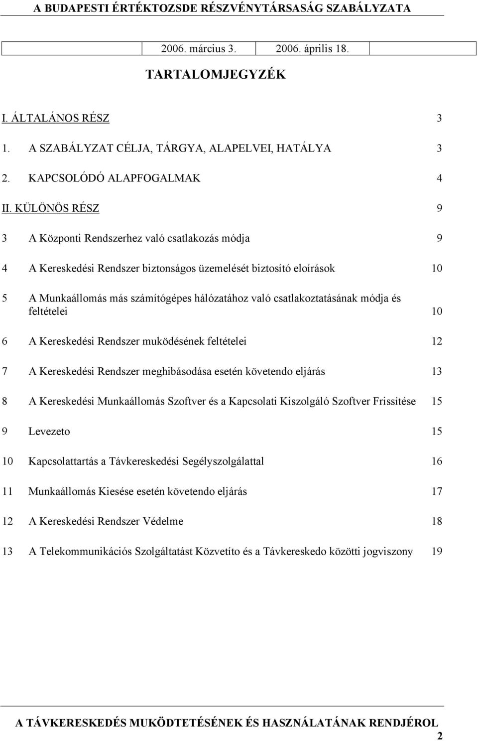 csatlakoztatásának módja és feltételei 10 6 A Kereskedési Rendszer muködésének feltételei 12 7 A Kereskedési Rendszer meghibásodása esetén követendo eljárás 13 8 A Kereskedési Munkaállomás Szoftver