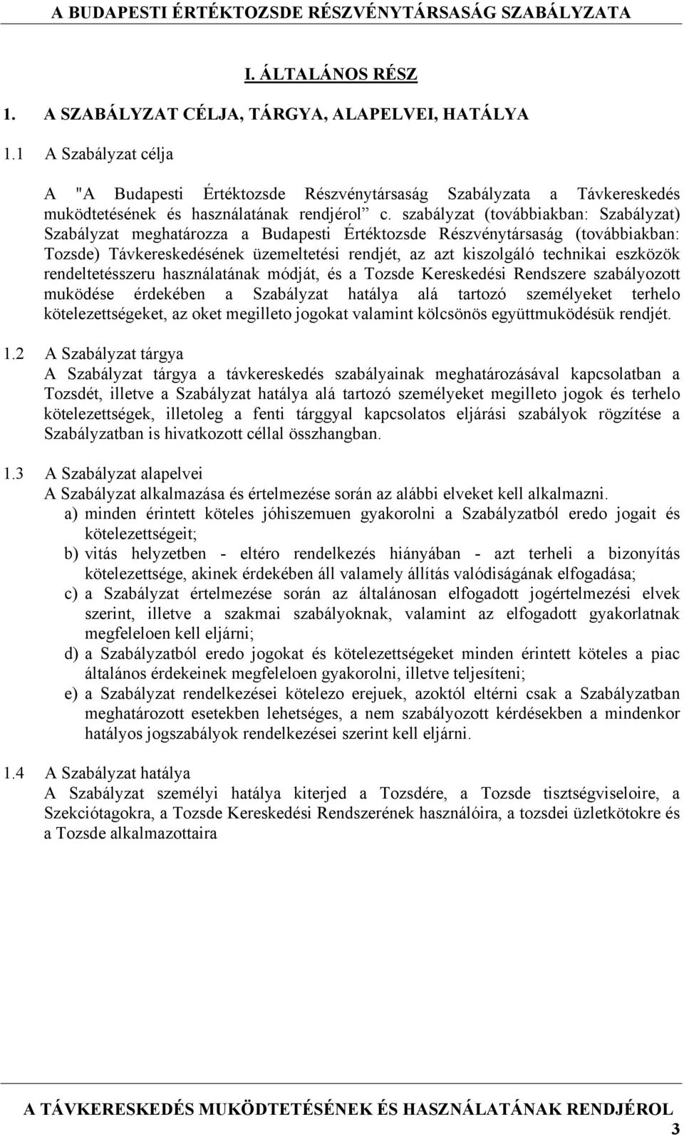 szabályzat (továbbiakban: Szabályzat) Szabályzat meghatározza a Budapesti Értéktozsde Részvénytársaság (továbbiakban: Tozsde) Távkereskedésének üzemeltetési rendjét, az azt kiszolgáló technikai