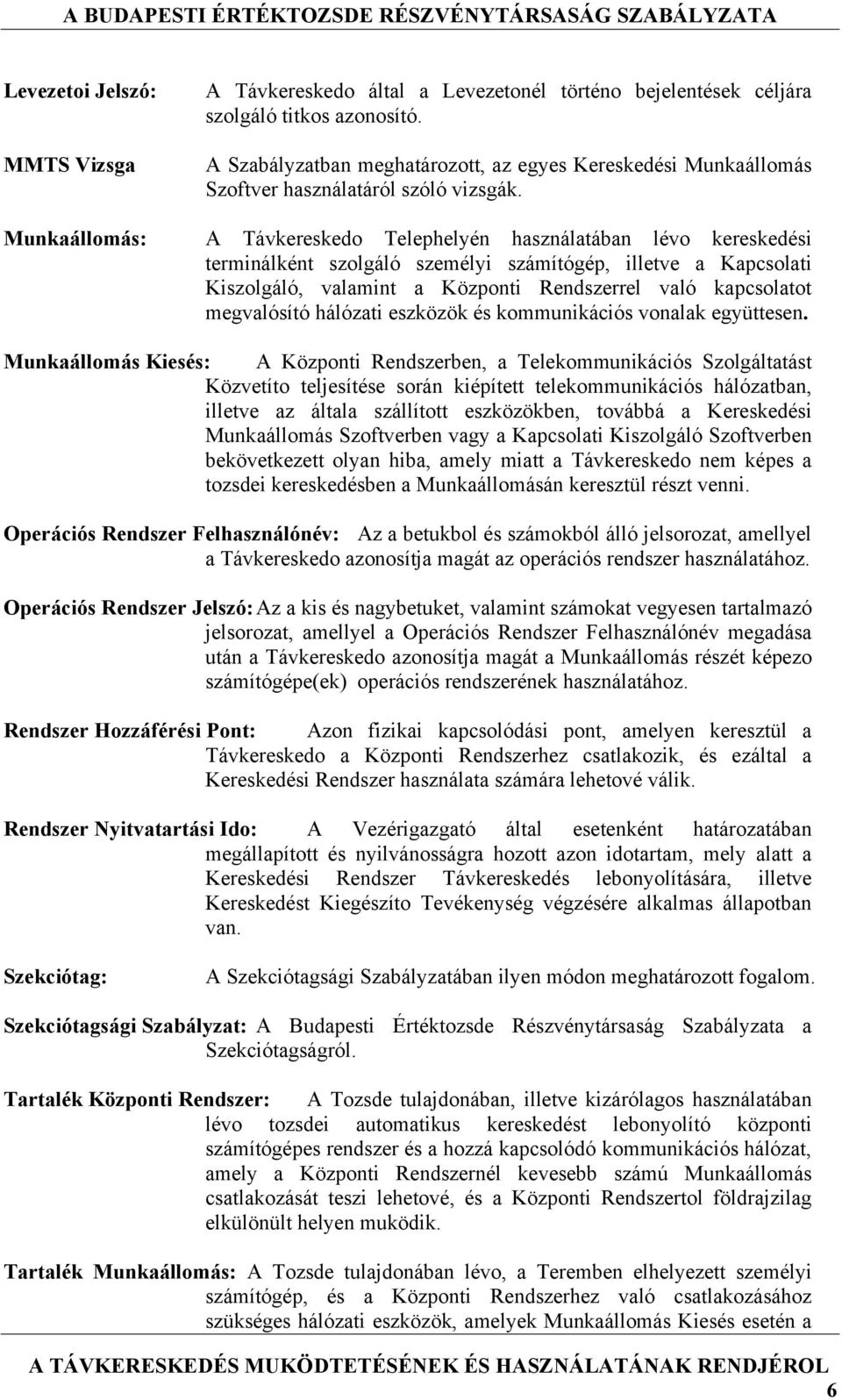 Munkaállomás: A Távkereskedo Telephelyén használatában lévo kereskedési terminálként szolgáló személyi számítógép, illetve a Kapcsolati Kiszolgáló, valamint a Központi Rendszerrel való kapcsolatot