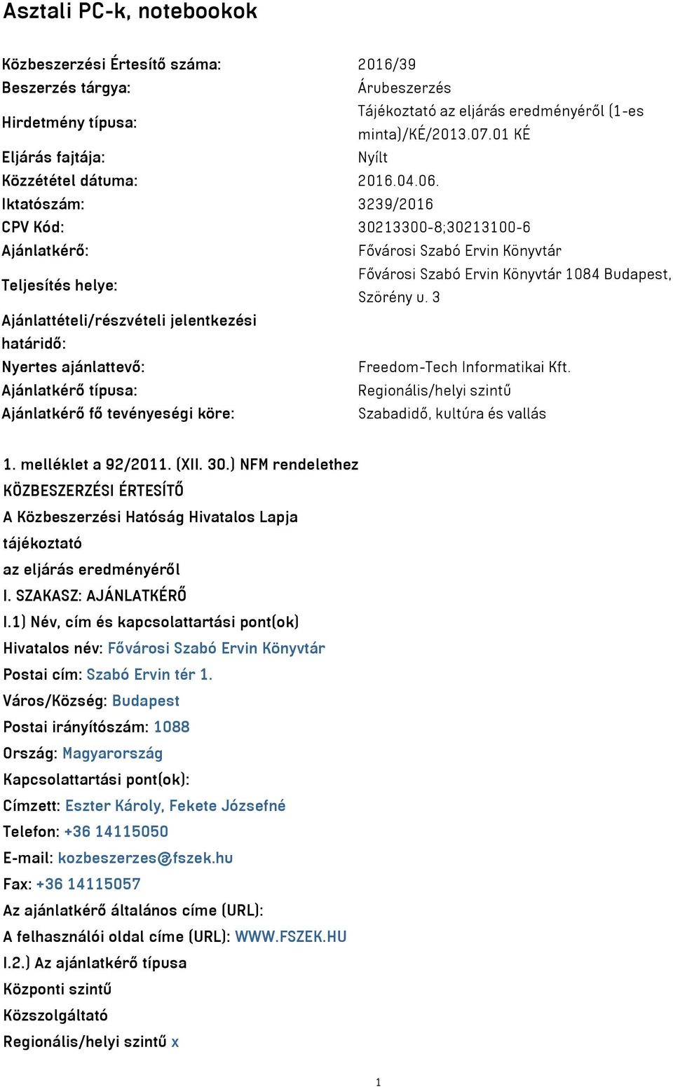 Iktatószám: 3239/2016 CPV Kód: 30213300-8;30213100-6 Ajánlatkérő: Fővárosi Szabó Ervin Könyvtár Teljesítés helye: Fővárosi Szabó Ervin Könyvtár 1084 Budapest, Szörény u.