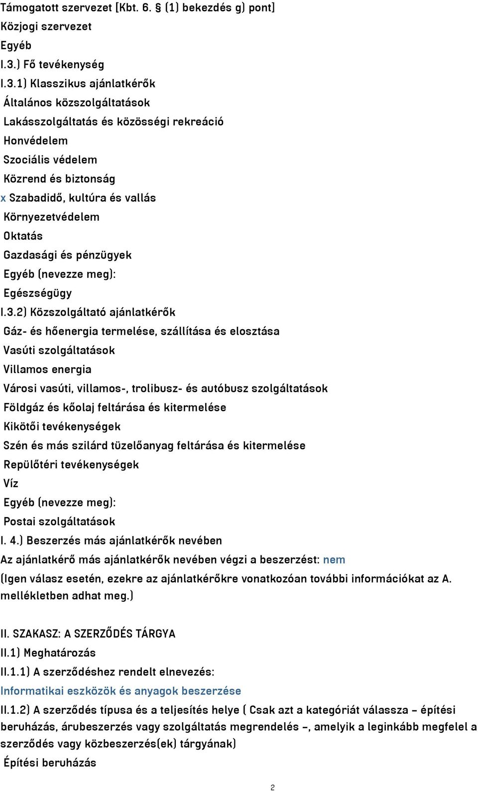 1) Klasszikus ajánlatkérők Általános közszolgáltatások Lakásszolgáltatás és közösségi rekreáció Honvédelem Szociális védelem Közrend és biztonság x Szabadidő, kultúra és vallás Környezetvédelem