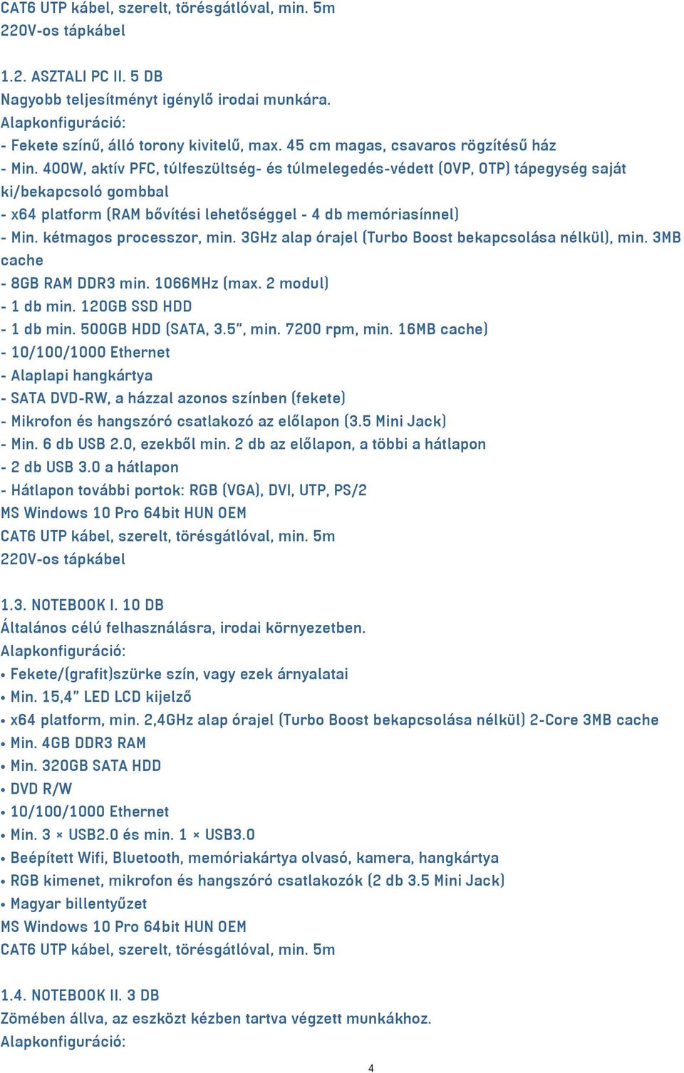 400W, aktív PFC, túlfeszültség- és túlmelegedés-védett (OVP, OTP) tápegység saját ki/bekapcsoló gombbal - x64 platform (RAM bővítési lehetőséggel - 4 db memóriasínnel) - Min. kétmagos processzor, min.