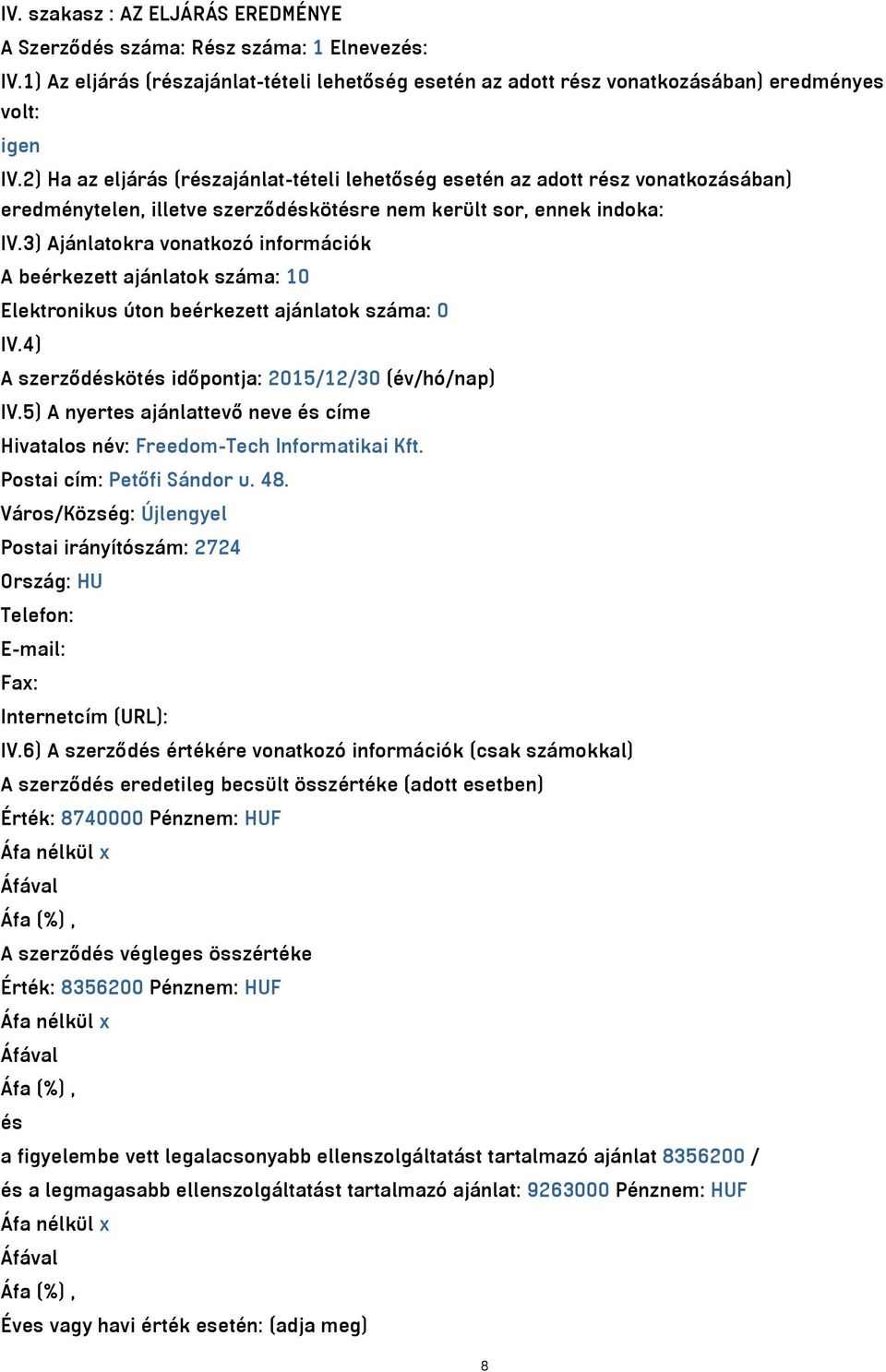 3) Ajánlatokra vonatkozó információk A beérkezett ajánlatok száma: 10 Elektronikus úton beérkezett ajánlatok száma: 0 IV.4) A szerződéskötés időpontja: 2015/12/30 (év/hó/nap) IV.