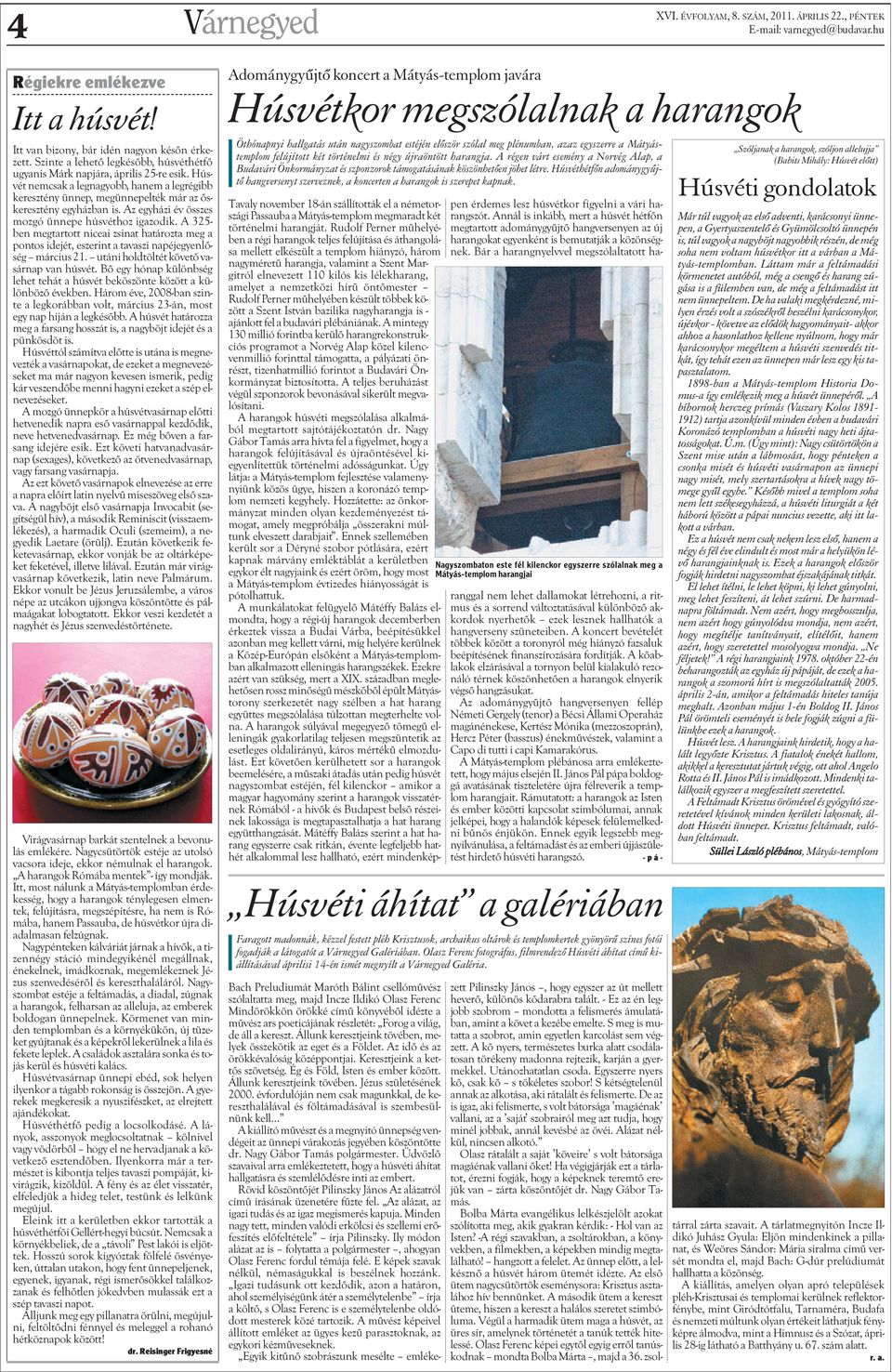 Az egyházi év összes mozgó ünnepe húsvéthoz igazodik. A 325- ben megtartott niceai zsinat határozta meg a pontos idejét, eszerint a tavaszi napéjegyenlõség március 21.
