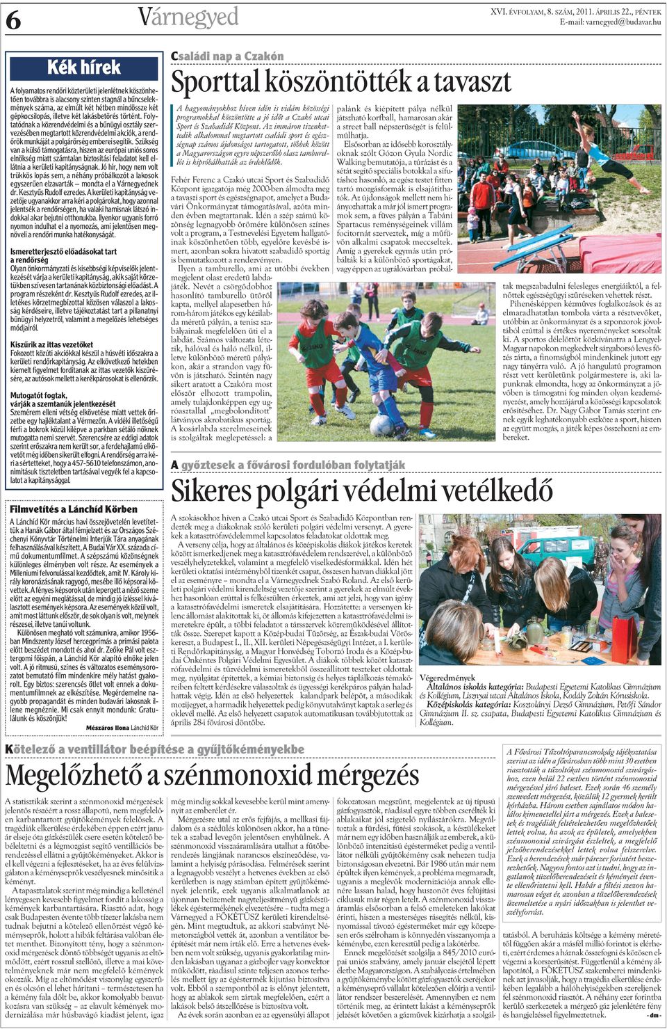 két lakásbetörés történt. Folytatódnak a közrendvédelmi és a bûnügyi osztály szervezésében megtartott közrendvédelmi akciók, a rendõrök munkáját a polgárõrség emberei segítik.